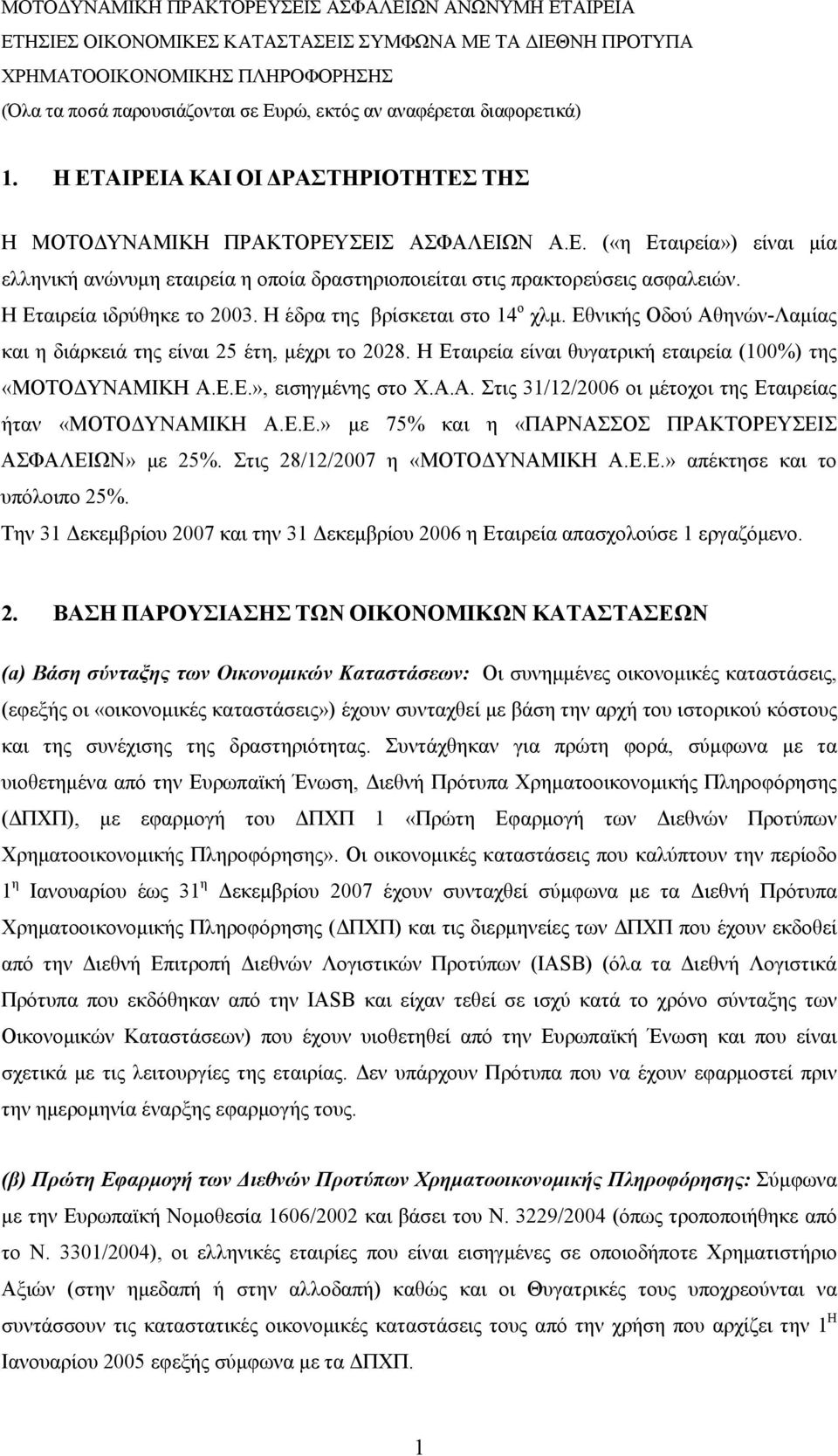 Η Εταιρεία είναι θυγατρική εταιρεία (100%) της «ΜΟΤΟΔΥΝΑΜΙΚΗ Α.Ε.Ε.», εισηγμένης στο Χ.Α.Α. Στις 31/12/ οι μέτοχοι της Εταιρείας ήταν «ΜΟΤΟΔΥΝΑΜΙΚΗ Α.Ε.Ε.» με 75% και η «ΠΑΡΝΑΣΣΟΣ ΠΡΑΚΤΟΡΕΥΣΕΙΣ ΑΣΦΑΛΕΙΩΝ» με 25%.