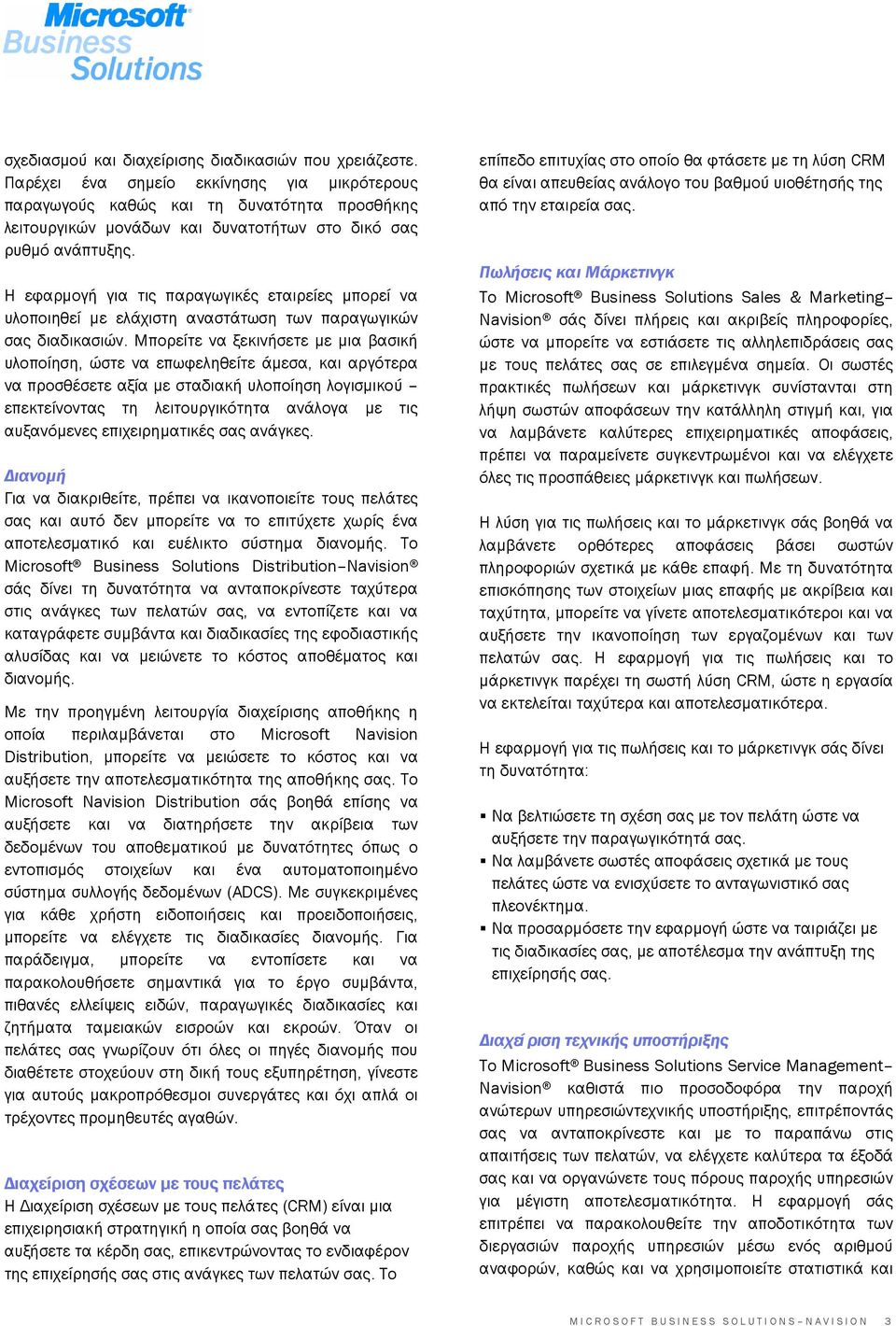Η εφαρµογή για τις παραγωγικές εταιρείες µπορεί να υλοποιηθεί µε ελάχιστη αναστάτωση των παραγωγικών σας διαδικασιών.