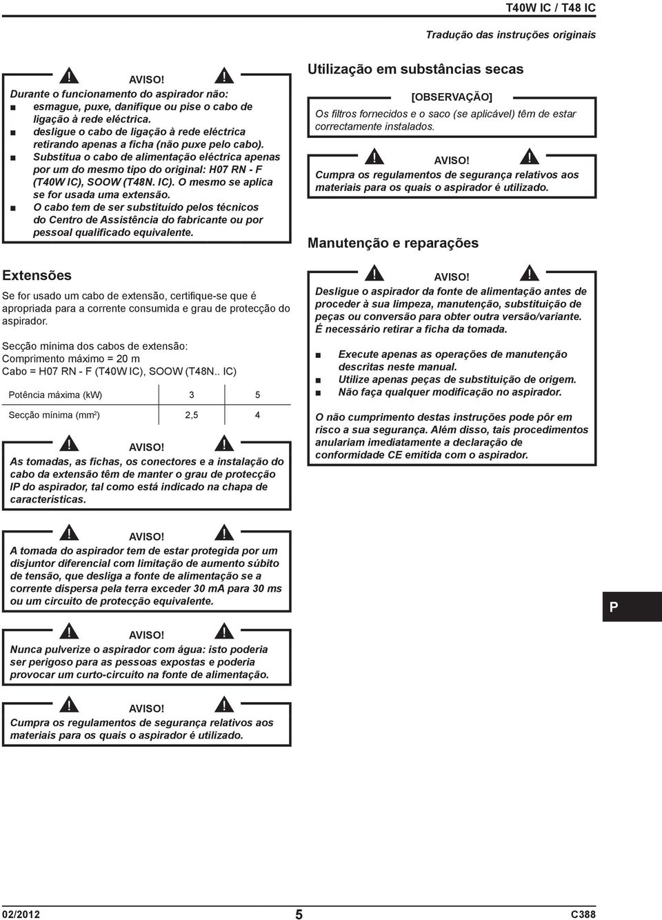Substitua o cabo de alimentação eléctrica apenas por um do mesmo tipo do original: H07 RN - F (T40W IC), SOOW (T48N. IC). O mesmo se aplica se for usada uma extensão.