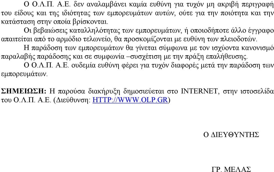 Οι βεβαιώσεις καταλληλότητας των εμπορευμάτων, ή οποιοδήποτε άλλο έγγραφο απαιτείται από το αρμόδιο τελωνείο, θα προσκομίζονται με ευθύνη των πλειοδοτών.