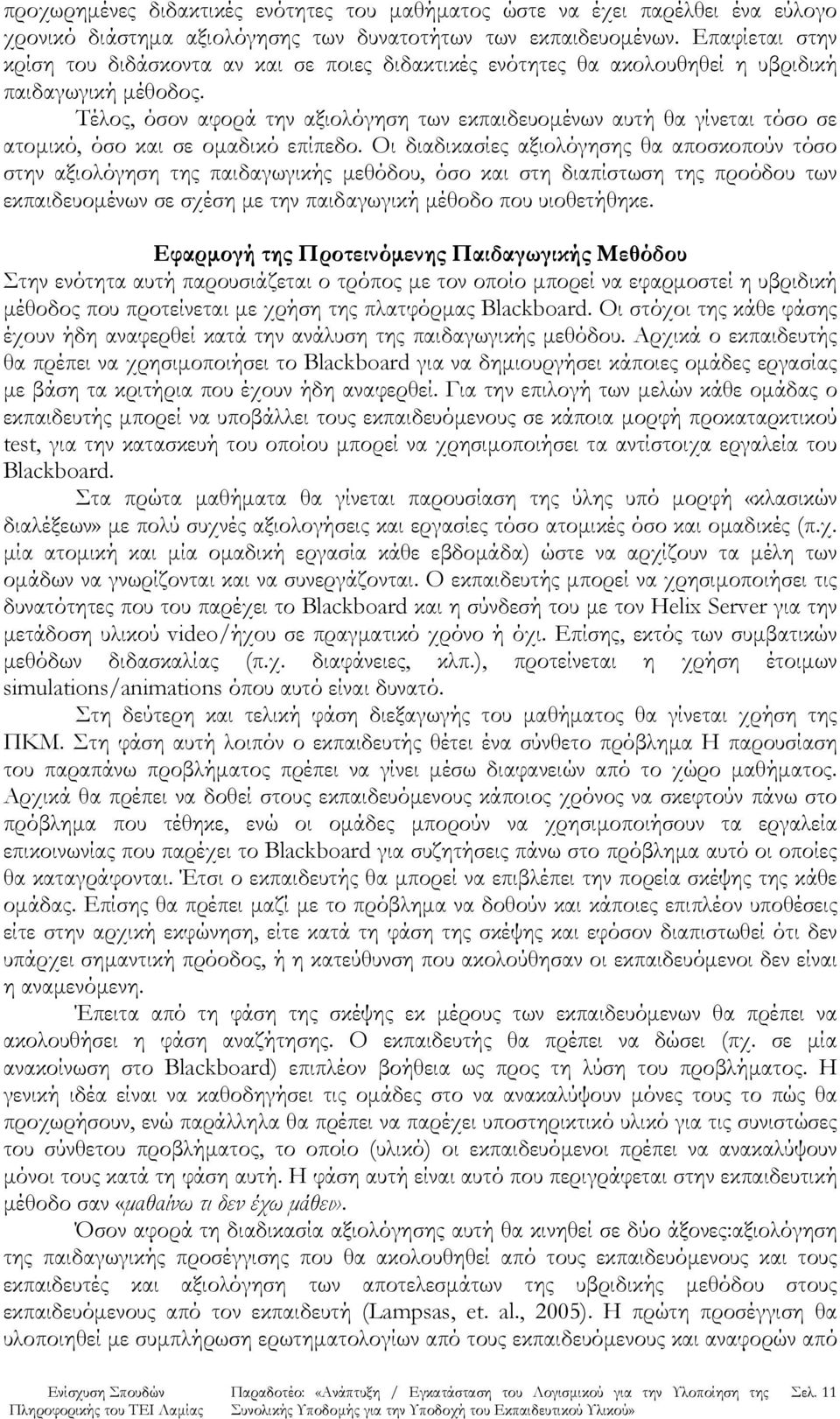 Τέλος, όσον αφορά την αξιολόγηση των εκπαιδευομένων αυτή θα γίνεται τόσο σε ατομικό, όσο και σε ομαδικό επίπεδο.