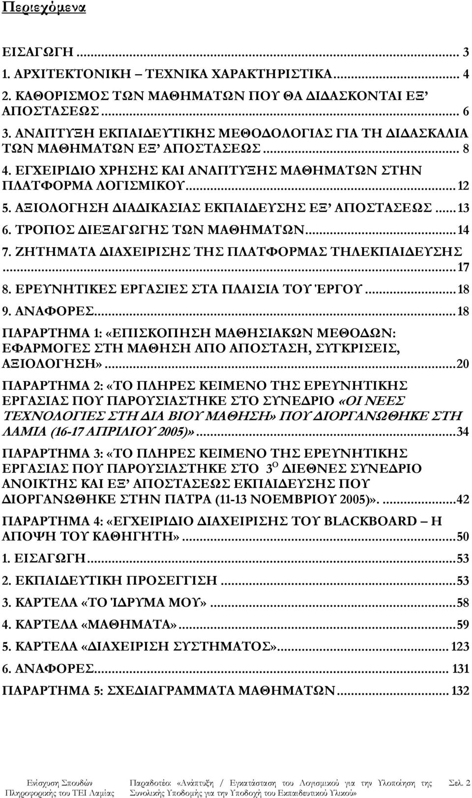 ΑΞΙΟΛΟΓΗΣΗ ΔΙΑΔΙΚΑΣΙΑΣ ΕΚΠΑΙΔΕΥΣΗΣ ΕΞ ΑΠΟΣΤΑΣΕΩΣ...13 6. ΤΡΟΠΟΣ ΔΙΕΞΑΓΩΓΗΣ ΤΩΝ ΜΑΘΗΜΑΤΩΝ...14 7. ΖΗΤΗΜΑΤΑ ΔΙΑΧΕΙΡΙΣΗΣ ΤΗΣ ΠΛΑΤΦΟΡΜΑΣ ΤΗΛΕΚΠΑΙΔΕΥΣΗΣ...17 8. ΕΡΕΥΝΗΤΙΚΕΣ ΕΡΓΑΣΙΕΣ ΣΤΑ ΠΛΑΙΣΙΑ ΤΟΥ ΈΡΓΟΥ.