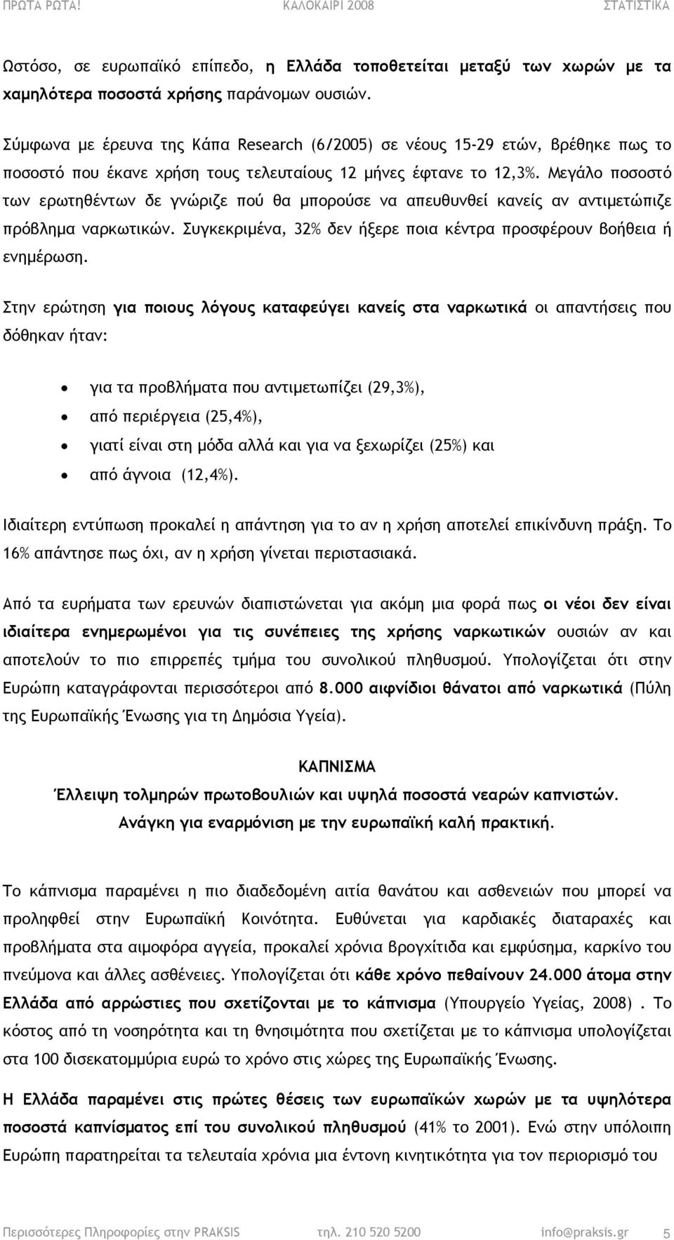 Μεγάλο ποσοστό των ερωτηθέντων δε γνώριζε πού θα µπορούσε να απευθυνθεί κανείς αν αντιµετώπιζε πρόβληµα ναρκωτικών. Συγκεκριµένα, 32% δεν ήξερε ποια κέντρα προσφέρουν βοήθεια ή ενηµέρωση.