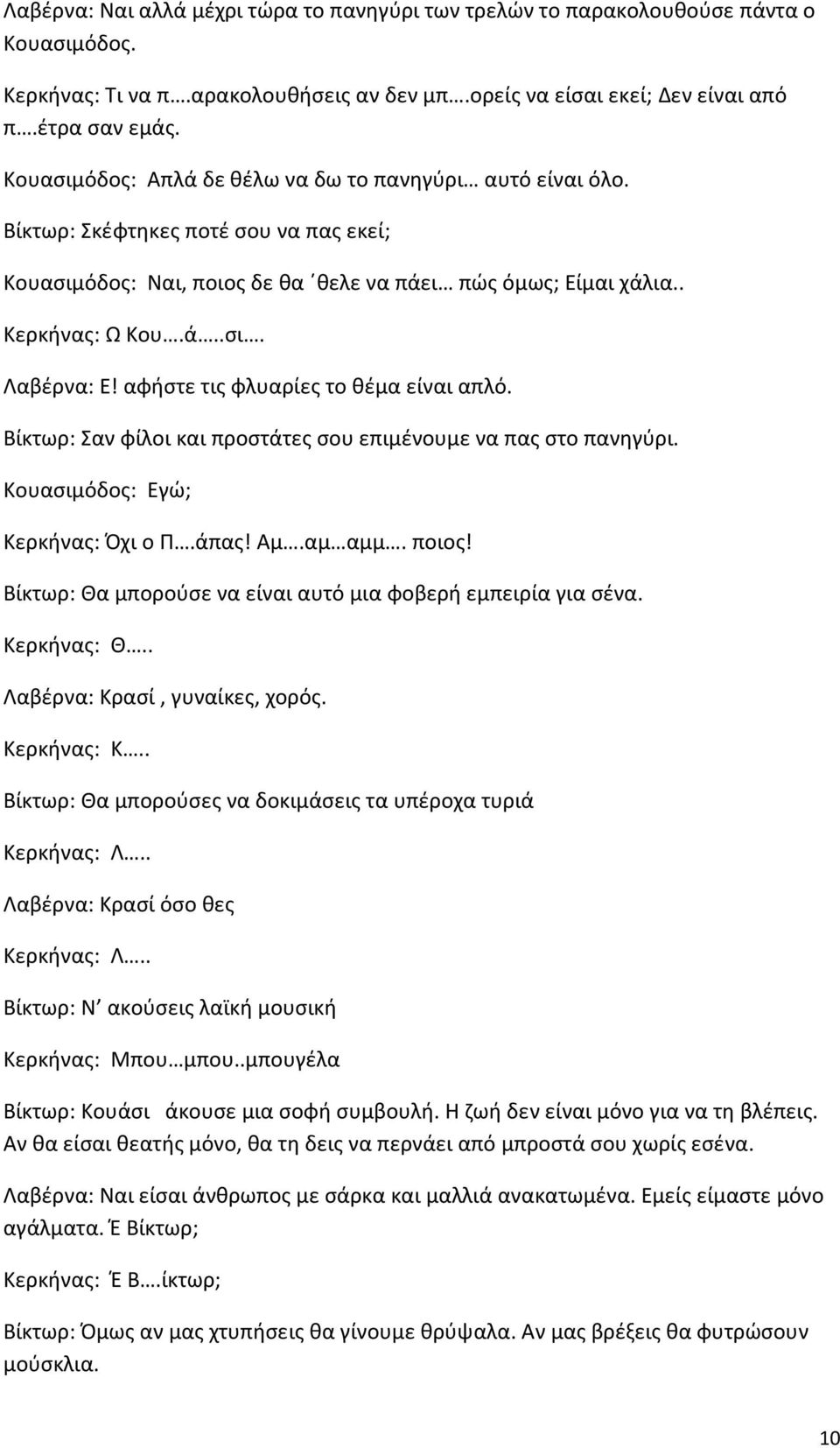 αφήστε τις φλυαρίες το θέμα είναι απλό. Βίκτωρ: Σαν φίλοι και προστάτες σου επιμένουμε να πας στο πανηγύρι. Κουασιμόδος: Εγώ; Κερκήνας: Όχι ο Π.άπας! Αμ.αμ αμμ. ποιος!