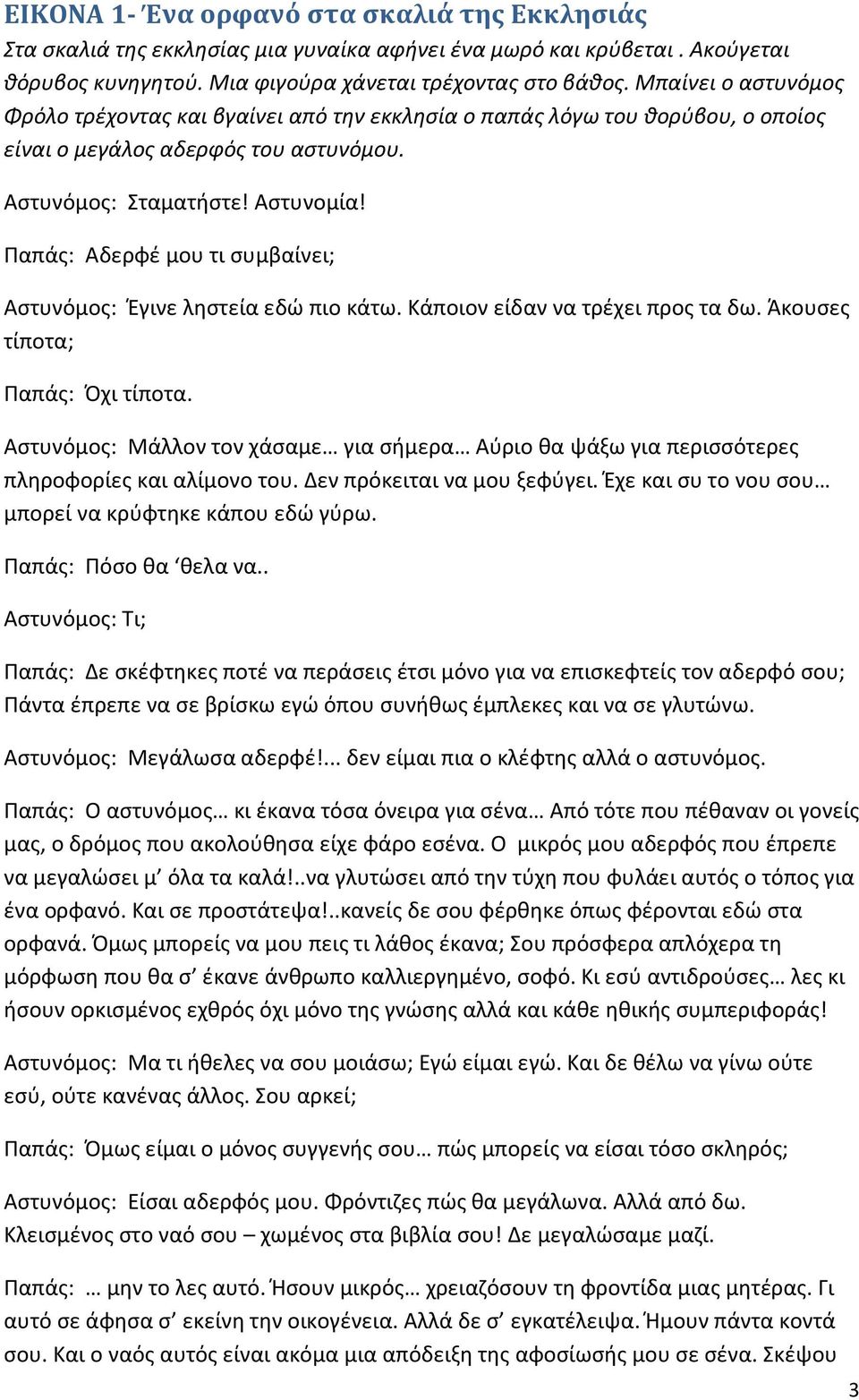 Παπάς: Αδερφέ μου τι συμβαίνει; Αστυνόμος: Έγινε ληστεία εδώ πιο κάτω. Κάποιον είδαν να τρέχει προς τα δω. Άκουσες τίποτα; Παπάς: Όχι τίποτα.