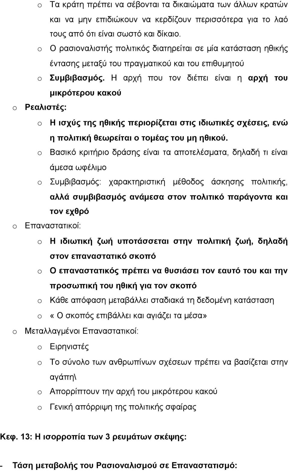 Η αρχή που τον διέπει είναι η αρχή του μικρότερου κακού Ρεαλιστές: Η ισχύς της ηθικής περιορίζεται στις ιδιωτικές σχέσεις, ενώ η πολιτική θεωρείται ο τομέας του μη ηθικού.