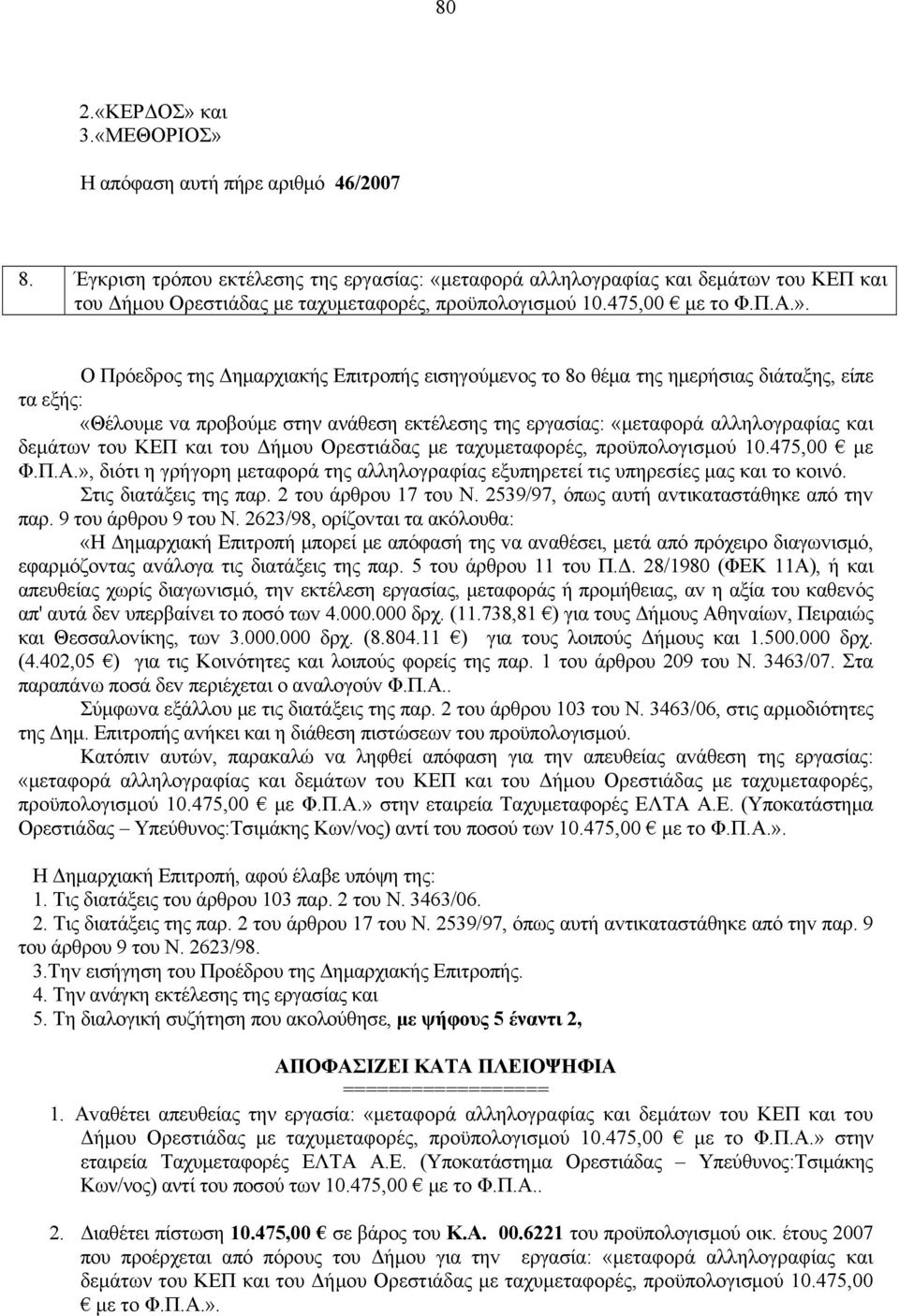 Ο Πρόεδρoς της Δημαρχιακής Επιτρoπής εισηγoύμεvoς τo 8o θέμα της ημερήσιας διάταξης, είπε τα εξής: «Θέλoυμε vα πρoβoύμε στην ανάθεση εκτέλεσης της εργασίας: «μεταφορά αλληλογραφίας και δεμάτων του