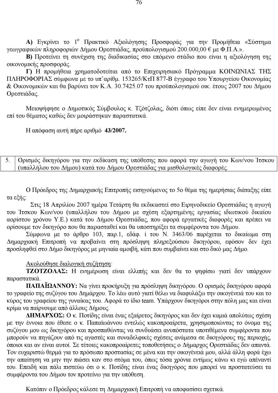 Γ) Η προμήθεια χρηματοδοτείται από το Επιχειρησιακό Πρόγραμμα ΚΟΙΝΩΝΙΑΣ ΤΗΣ ΠΛΗΡΟΦΟΡΙΑΣ σύμφωνα με το υπ αρίθμ. 153265/ΚτΠ 877-Β έγγραφο του Υπουργείου Οικονομίας & Οικονομικών και θα βαρύνει τον Κ.Α. 30.