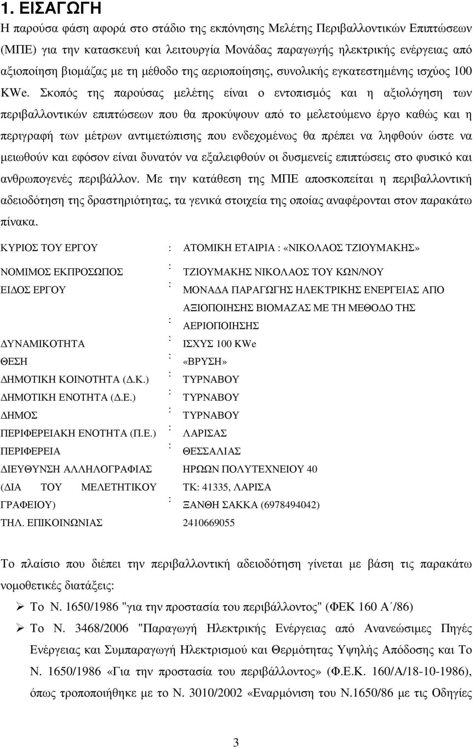 Σκοπός της παρούσας µελέτης είναι ο εντοπισµός και η αξιολόγηση των περιβαλλοντικών επιπτώσεων που θα προκύψουν από το µελετούµενο έργο καθώς και η περιγραφή των µέτρων αντιµετώπισης που ενδεχοµένως