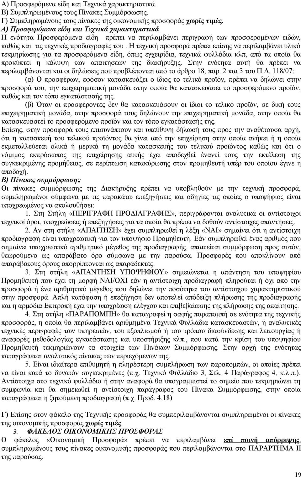 Η τεχνική προσφορά πρέπει επίσης να περιλαμβάνει υλικό τεκμηρίωσης για τα προσφερόμενα είδη, όπως εγχειρίδια, τεχνικά φυλλάδια κλπ, από τα οποία θα προκύπτει η κάλυψη των απαιτήσεων της διακήρυξης.