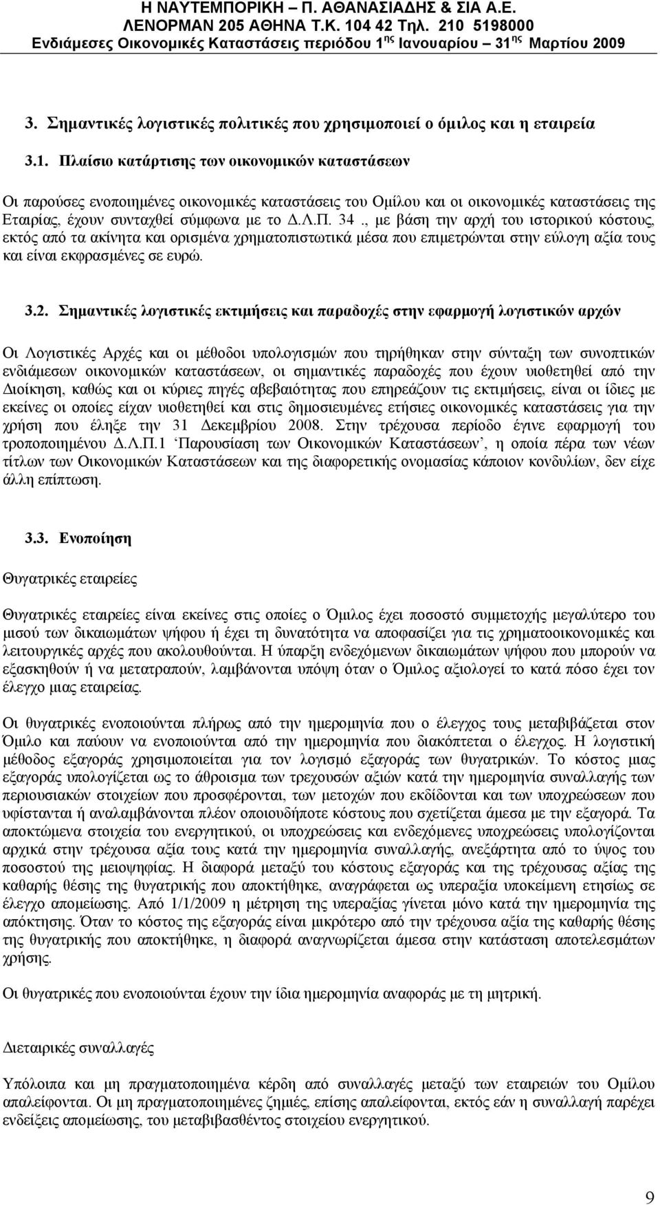 , με βάση την αρχή του ιστορικού κόστους, εκτός από τα ακίνητα και ορισμένα χρηματοπιστωτικά μέσα που επιμετρώνται στην εύλογη αξία τους και είναι εκφρασμένες σε ευρώ. 3.2.