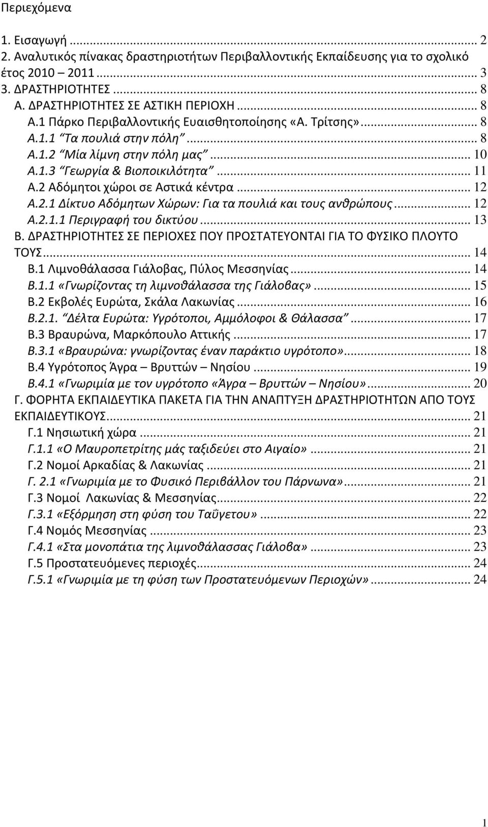 .. 12 Α.2.1.1 Περιγραφή του δικτύου... 13 Β. ΔΡΑΣΤΗΡΙΟΤΗΤΕΣ ΣΕ ΠΕΡΙΟΧΕΣ ΠΟΥ ΠΡΟΣΤΑΤΕΥΟΝΤΑΙ ΓΙΑ ΤΟ ΦΥΣΙΚΟ ΠΛΟΥΤΟ ΤΟΥΣ... 14 Β.1 Λιμνοθάλασσα Γιάλοβας, Πύλος Μεσσηνίας... 14 Β.1.1 «Γνωρίζοντας τη λιμνοθάλασσα της Γιάλοβας».
