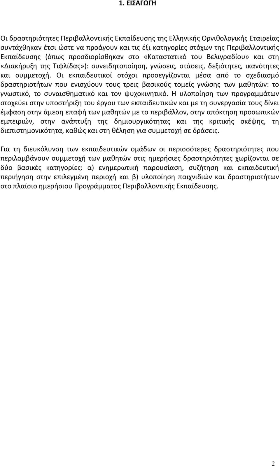 Οι εκπαιδευτικοί στόχοι προσεγγίζονται μέσα από το σχεδιασμό δραστηριοτήτων που ενισχύουν τους τρεις βασικούς τομείς γνώσης των μαθητών: το γνωστικό, το συναισθηματικό και τον ψυχοκινητικό.