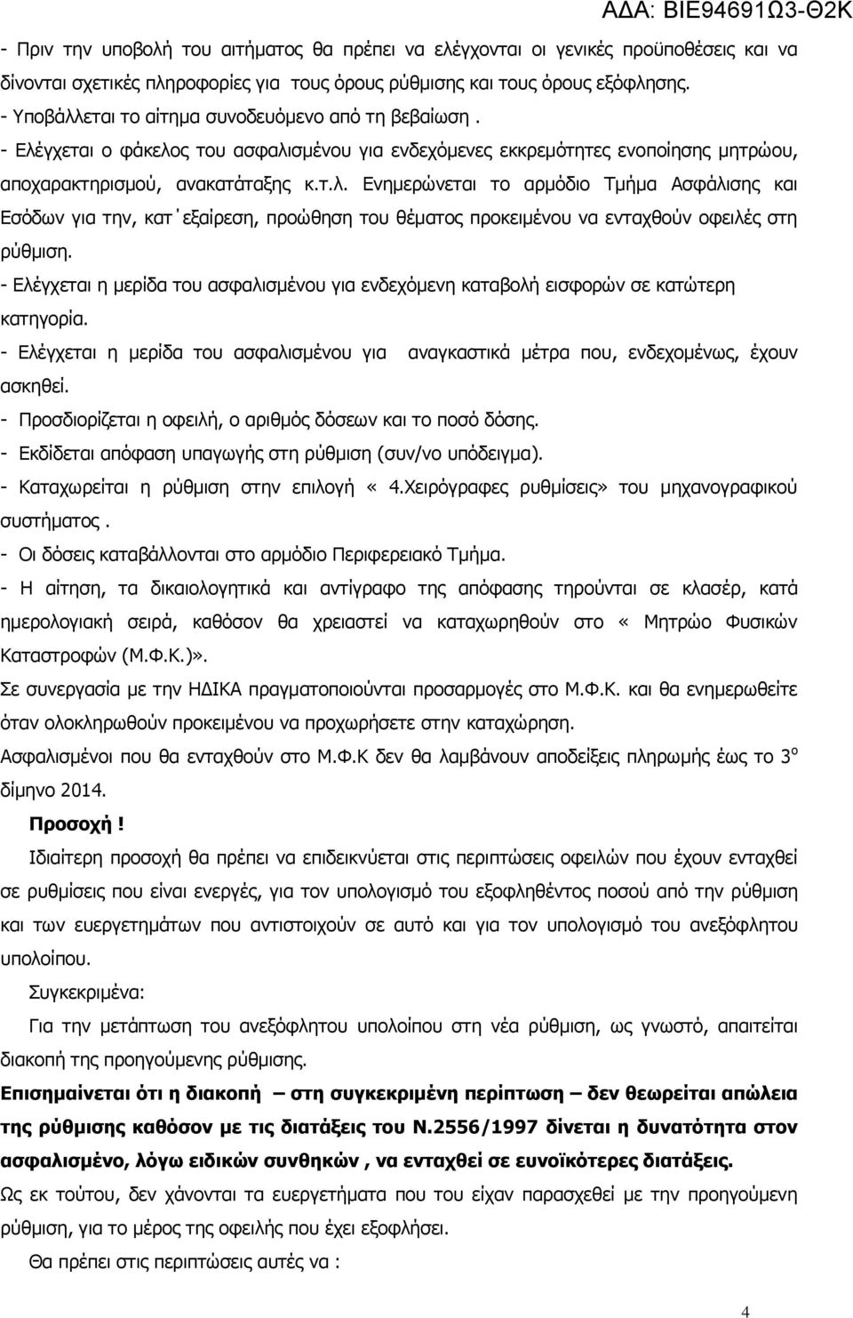 - Ελέγχεται η μερίδα του ασφαλισμένου για ενδεχόμενη καταβολή εισφορών σε κατώτερη κατηγορία. - Ελέγχεται η μερίδα του ασφαλισμένου για αναγκαστικά μέτρα που, ενδεχομένως, έχουν ασκηθεί.