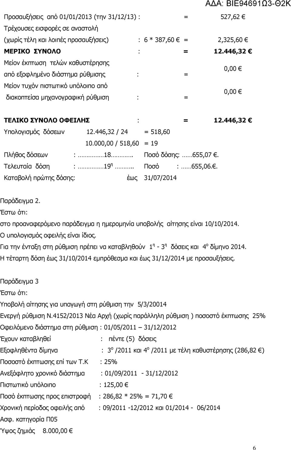 446,32 Υπολογισμός δόσεων 12.446,32 / 24 = 518,60 10.000,00 / 518,60 = 19 Πλήθος δόσεων : 18. Ποσό δόσης: 655,07. Τελευταία δόση : 19 η.. Ποσό : 655,06.