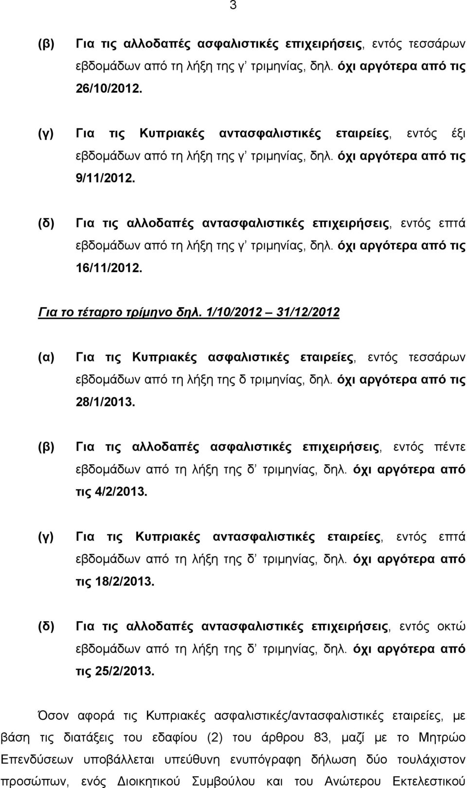 1/10/2012 31/12/2012 Για τις Κυπριακές ασφαλιστικές εταιρείες, εντός τεσσάρων εβδομάδων από τη λήξη της δ τριμηνίας, δηλ. όχι αργότερα από τις 28/1/2013.