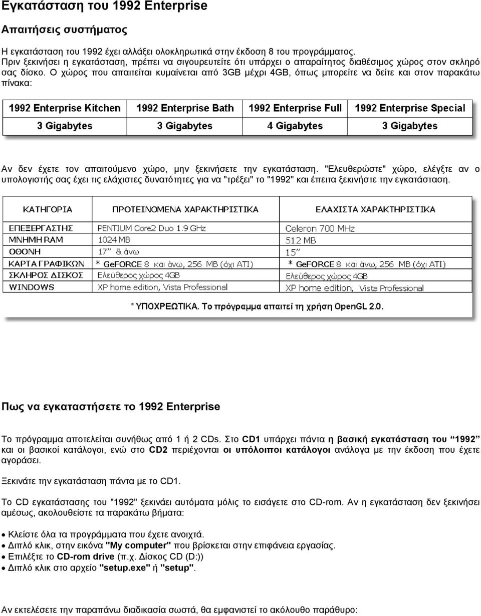 Ο χώρος που απαιτείται κυµαίνεται από 3GB µέχρι 4GB, όπως µπορείτε να δείτε και στον παρακάτω πίνακα: Aν δεν έχετε τον απαιτούµενο χώρο, µην ξεκινήσετε την εγκατάσταση.