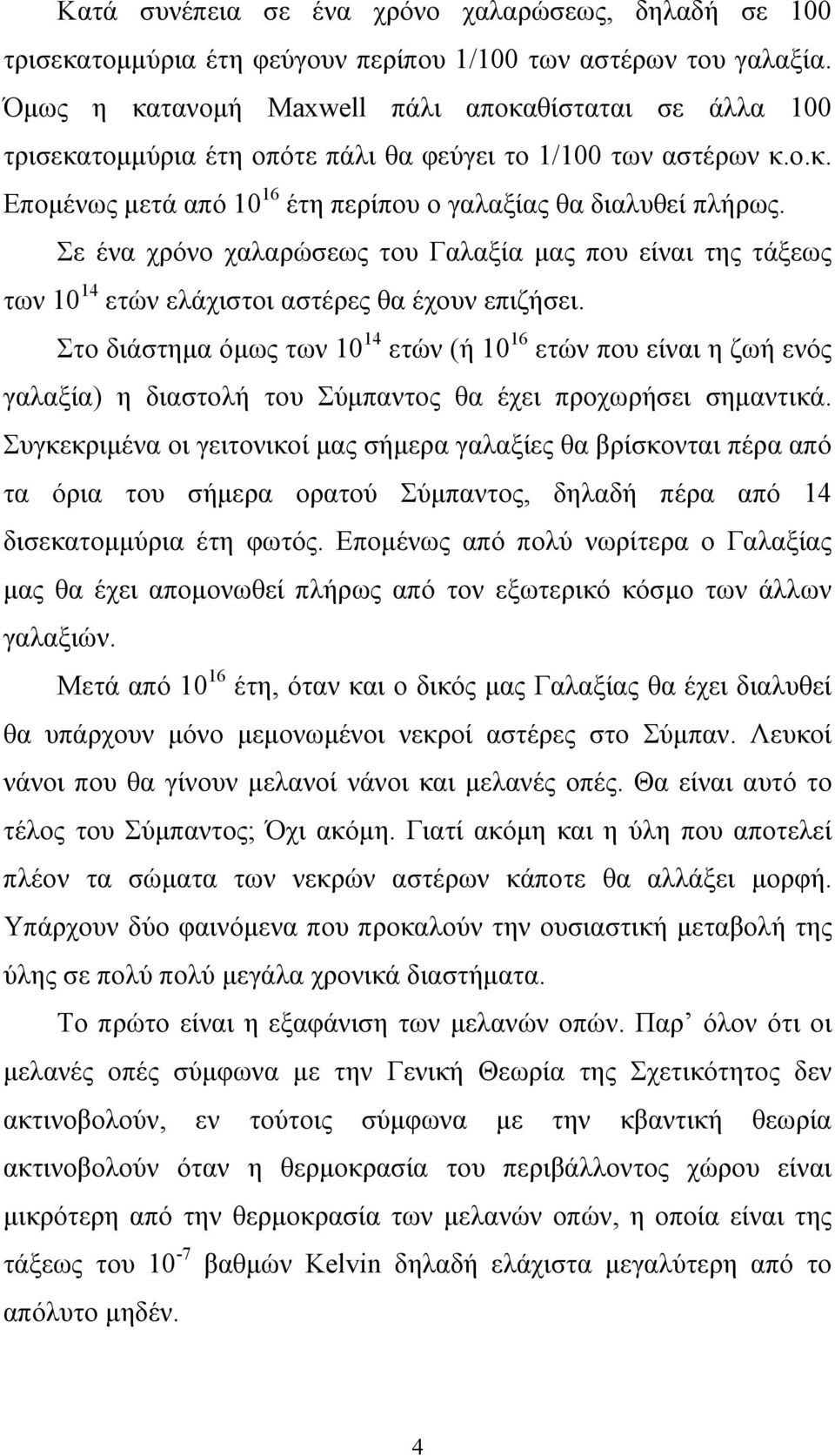 Σε ένα χρόνο χαλαρώσεως του Γαλαξία μας που είναι της τάξεως των 10 14 ετών ελάχιστοι αστέρες θα έχουν επιζήσει.