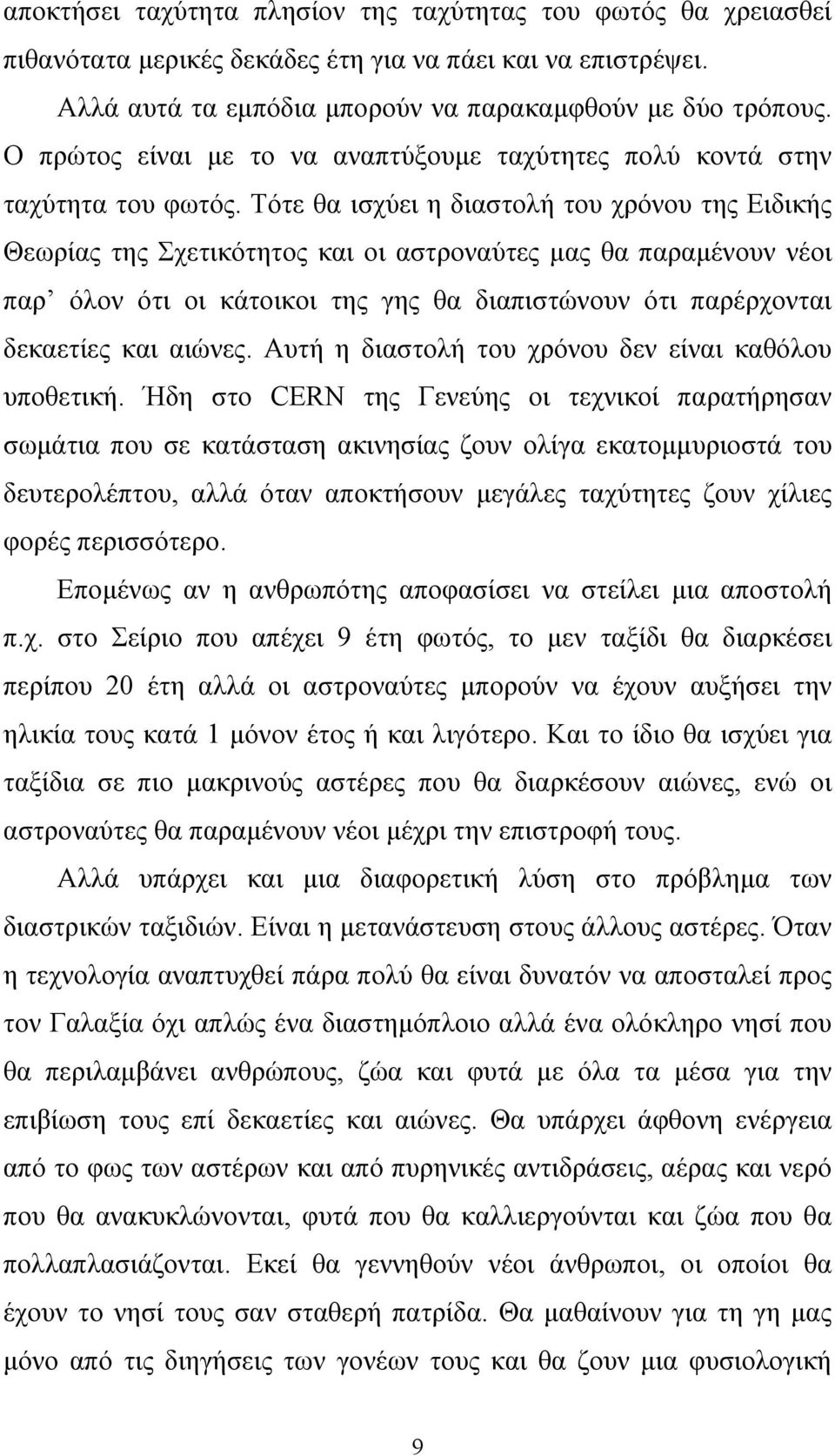 Τότε θα ισχύει η διαστολή του χρόνου της Ειδικής Θεωρίας της Σχετικότητος και οι αστροναύτες μας θα παραμένουν νέοι παρ όλον ότι οι κάτοικοι της γης θα διαπιστώνουν ότι παρέρχονται δεκαετίες και