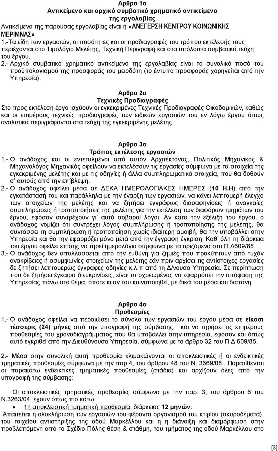 - Αρχικό συμβατικό χρηματικό αντικείμενο της εργολαβίας είναι το συνολικό ποσό του προϋπολογισμού της προσφοράς του μειοδότη (το έντυπο προσφοράς χορηγείται από την Υπηρεσία).