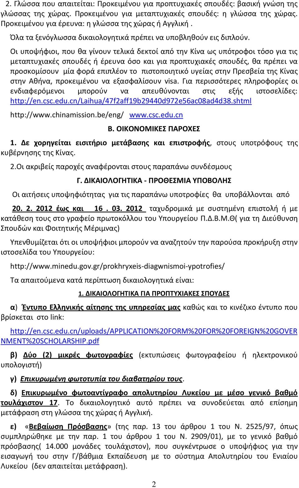 Οι υποψήφιοι, που θα γίνουν τελικά δεκτοί από την Κίνα ως υπότροφοι τόσο για τις μεταπτυχιακές σπουδές ή έρευνα όσο και για προπτυχιακές σπουδές, θα πρέπει να προσκομίσουν μία φορά επιπλέον το