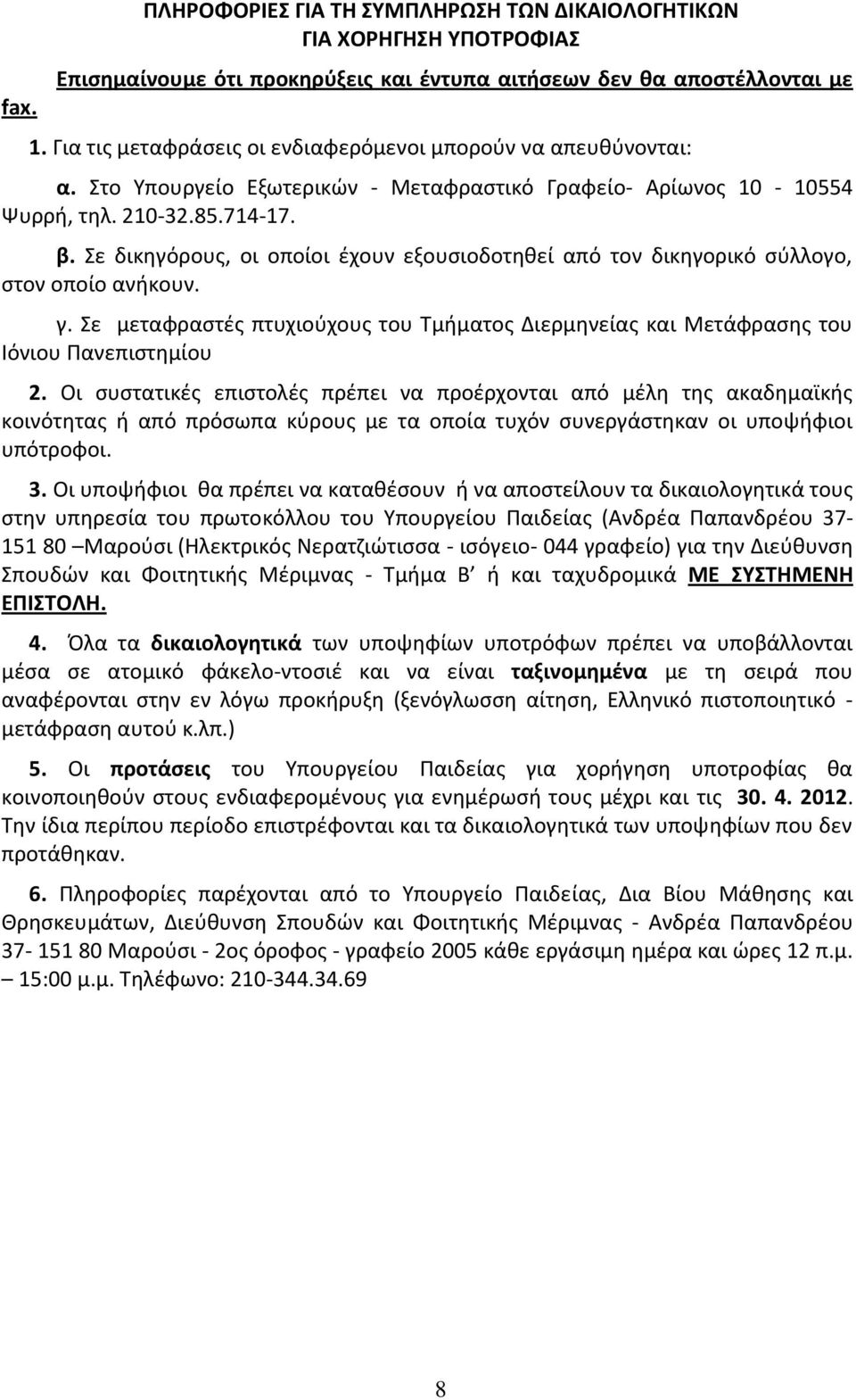 Σε δικηγόρους, οι οποίοι έχουν εξουσιοδοτηθεί από τον δικηγορικό σύλλογο, στον οποίο ανήκουν. γ. Σε μεταφραστές πτυχιούχους του Τμήματος Διερμηνείας και Μετάφρασης του Ιόνιου Πανεπιστημίου 2.