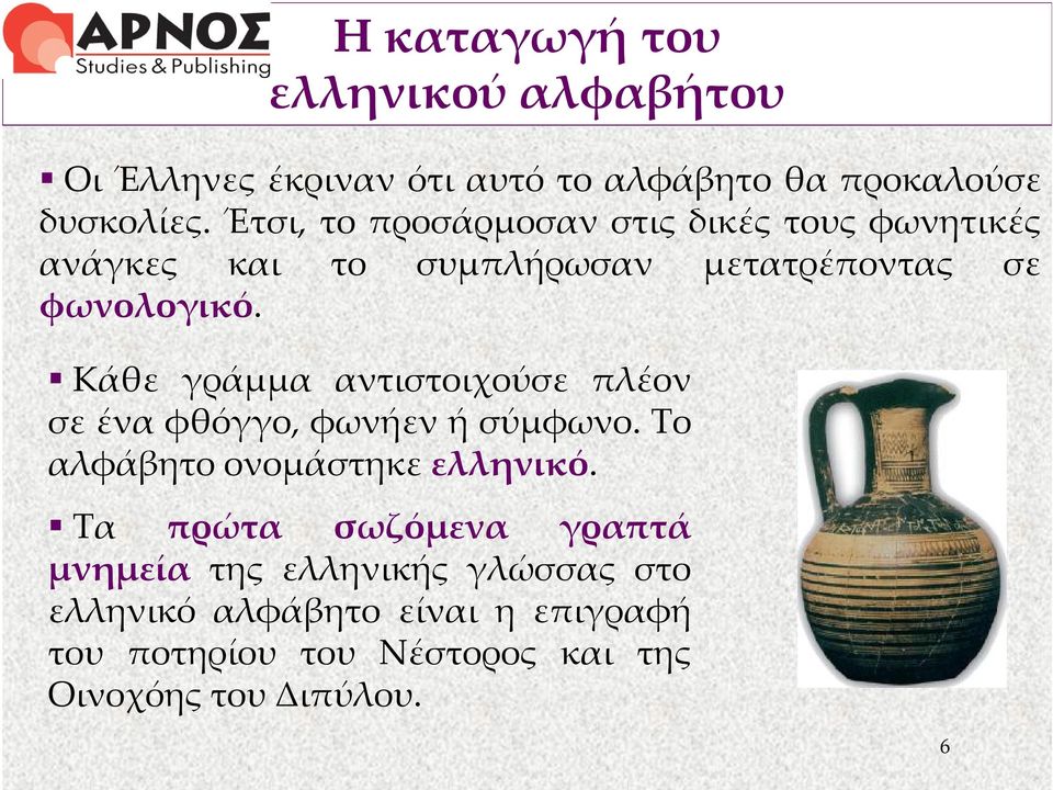 Κάθε γράμμα αντιστοιχούσε πλέον σε ένα φθόγγο, φωνήεν ή σύμφωνο. Το αλφάβητο ονομάστηκε ελληνικό.