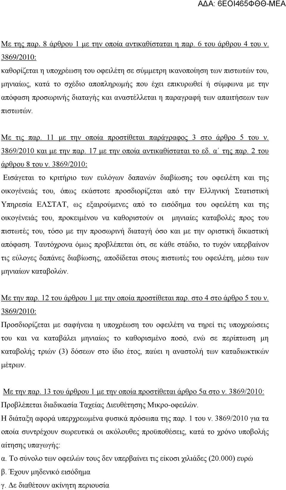 αναστέλλεται η παραγραφή των απαιτήσεων των πιστωτών. Με τις παρ. 11 με την οποία προστίθεται παράγραφος 3 στο άρθρο 5 του ν. 3869/2010 και με την παρ. 17 με την οποία αντικαθίσταται το εδ. α της παρ.