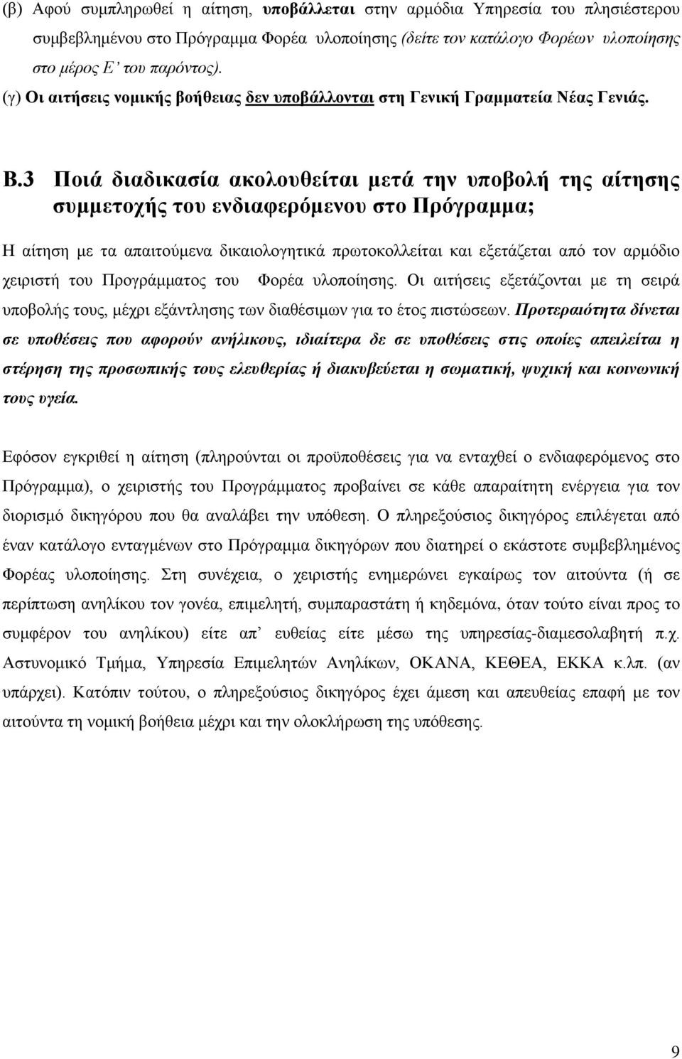 3 Ποιά διαδικασία ακολουθείται μετά την υποβολή της αίτησης συμμετοχής του ενδιαφερόμενου στο Πρόγραμμα; Η αίτηση με τα απαιτούμενα δικαιολογητικά πρωτοκολλείται και εξετάζεται από τον αρμόδιο