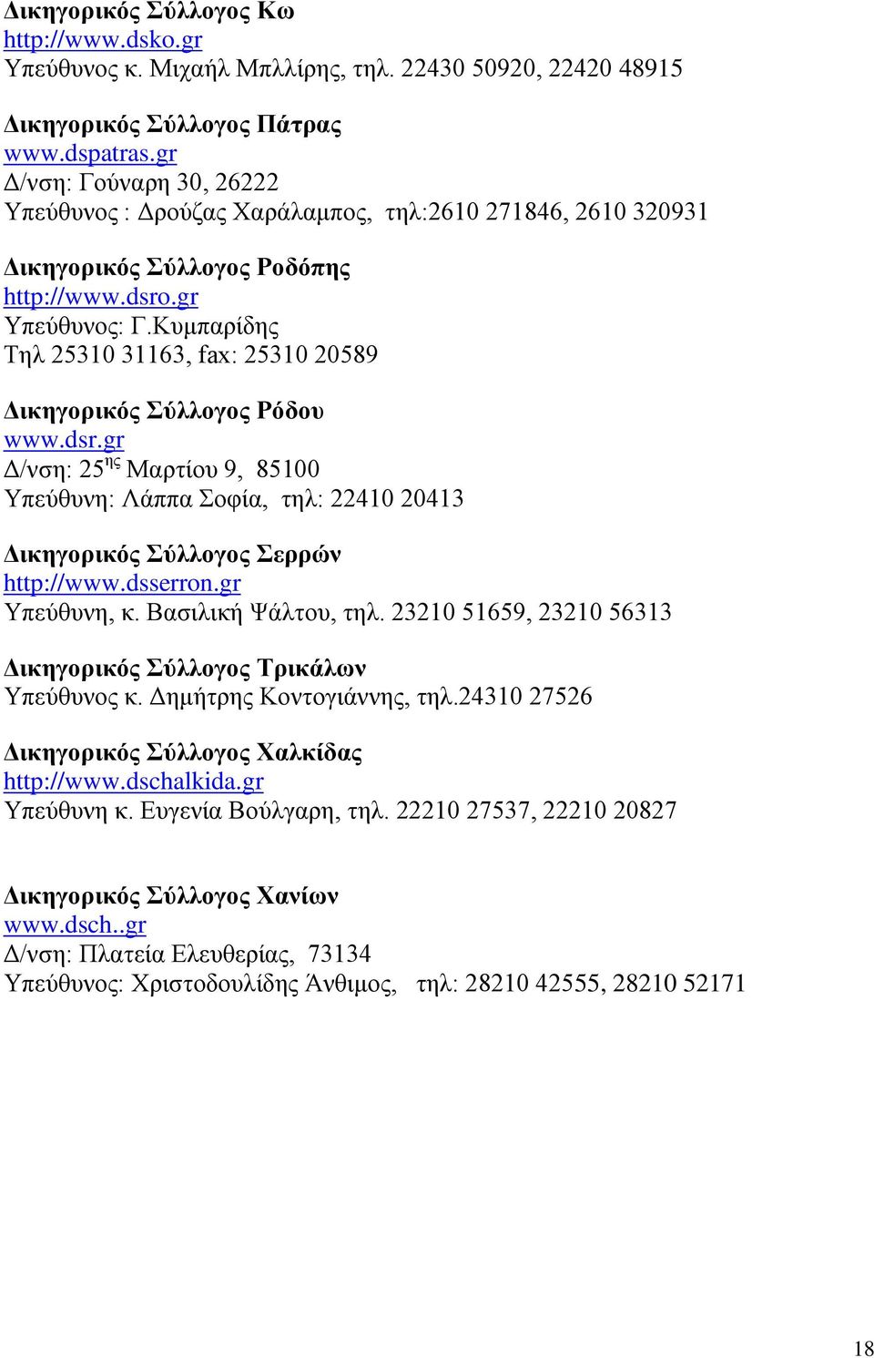 Κυμπαρίδης Τηλ 25310 31163, fax: 25310 20589 Δικηγορικός Σύλλογος Ρόδου www.dsr.gr Δ/νση: 25 ης Μαρτίου 9, 85100 Υπεύθυνη: Λάππα Σοφία, τηλ: 22410 20413 Δικηγορικός Σύλλογος Σερρών http://www.