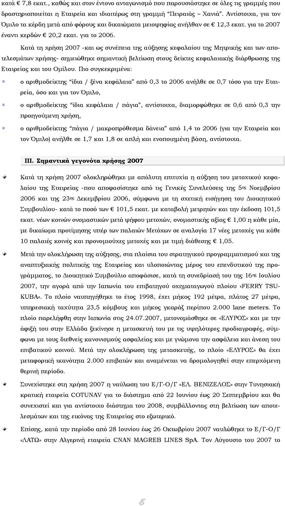 Κατά τη χρήση 2007 -και ως συνέπεια της αύξησης κεφαλαίου της Μητρικής και των αποτελεσμάτων χρήσης- σημειώθηκε σημαντική βελτίωση στους δείκτες κεφαλαιακής διάρθρωσης της Εταιρείας και του Ομίλου.