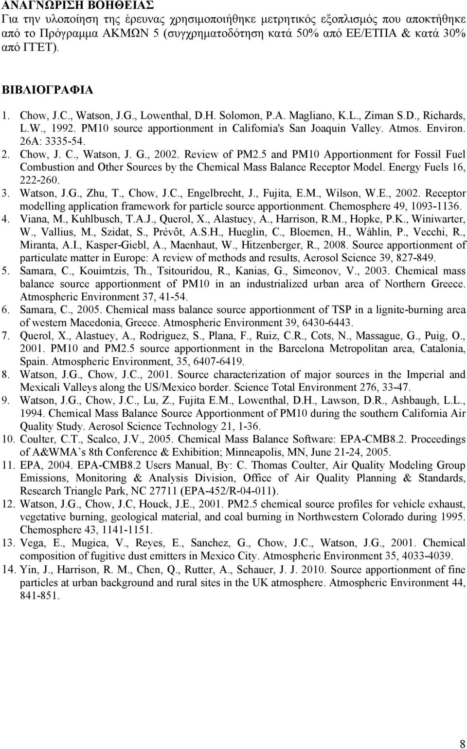 C., Watson, J. G., 22. Review of PM2.5 and PM Apportionment for Fossil Fuel Combustion and Other Sources by the Chemical Mass Balance Receptor Model. Energy Fuels 6, 222-26. 3. Watson, J.G., Zhu, T.