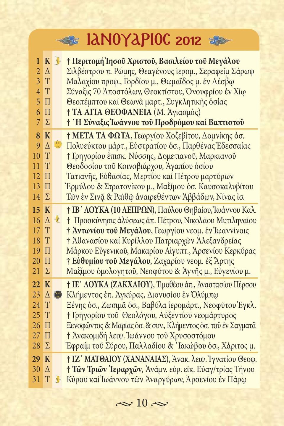 Ἁγιασμός) 7 Σ Η Σύναξις Ἰωάννου τοῦ Προδρόμου καί Βαπτιστοῦ 8 Κ ΜΕΤΑ ΤΑ ΦΩΤΑ, Γεωργίου Χοζεβίτου, Δομνίκης ὁσ. Δ Πολυεύκτου μάρτ., Εὐστρατίου ὁσ., Παρθένας Ἐδεσσαίας 10 Τ Γρηγορίου ἐπισκ.