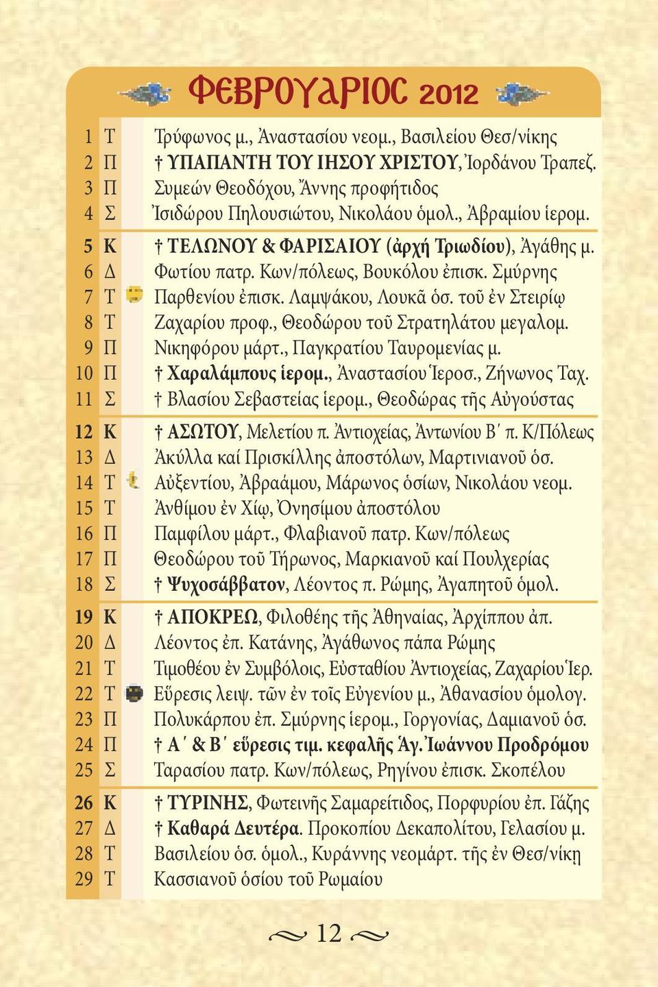 , Θεοδώρου τοῦ Στρατηλάτου μεγαλομ. Π Νικηφόρου μάρτ., Παγκρατίου Ταυρομενίας μ. 10 Π Χαραλάμπους ἱερομ., Ἀναστασίου Ἱεροσ., Ζήνωνος Ταχ. 11 Σ Βλασίου Σεβαστείας ἱερομ.