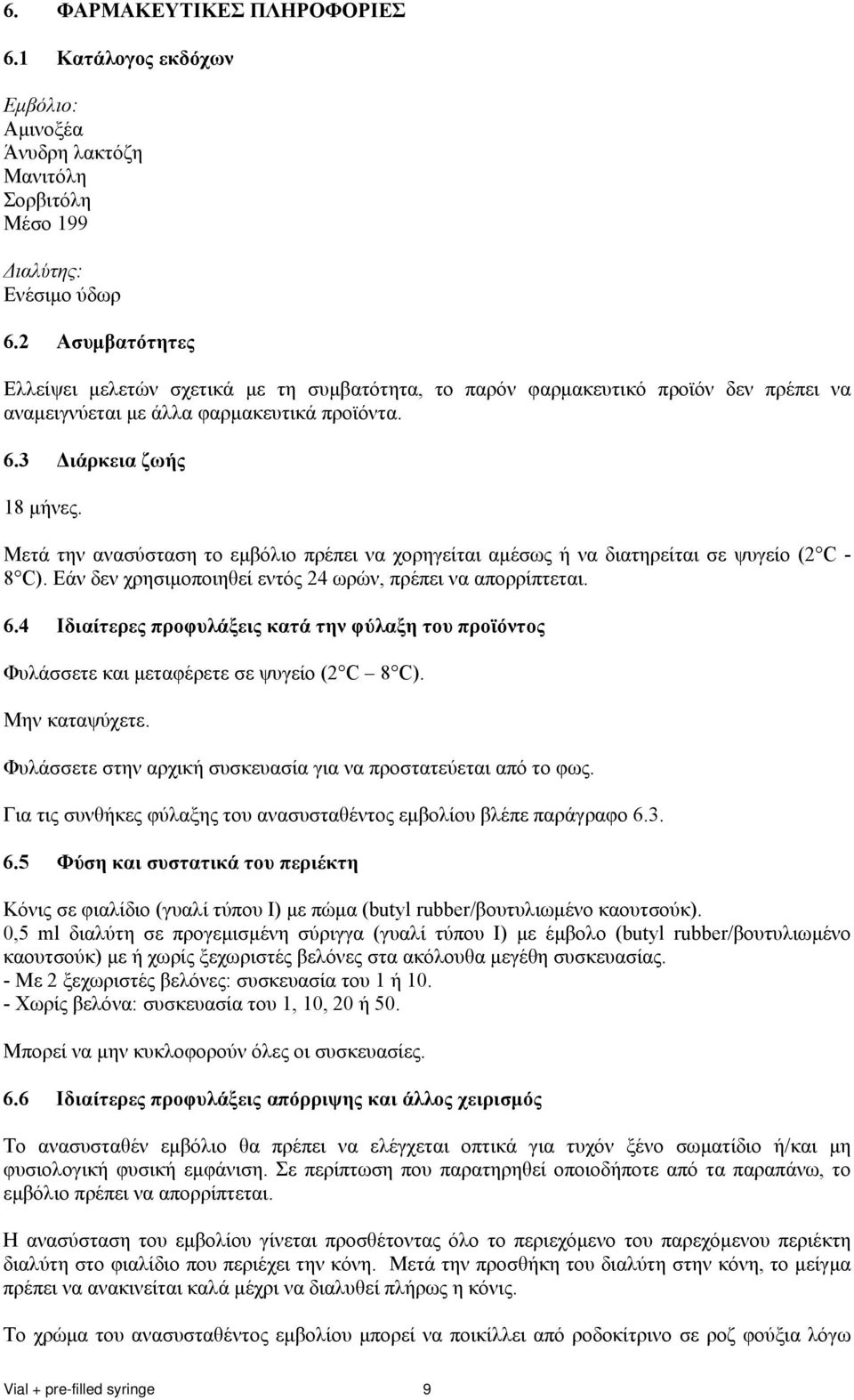 Μετά την ανασύσταση το εμβόλιο πρέπει να χορηγείται αμέσως ή να διατηρείται σε ψυγείο (2 C - 8 C). Εάν δεν χρησιμοποιηθεί εντός 24 ωρών, πρέπει να απορρίπτεται. 6.