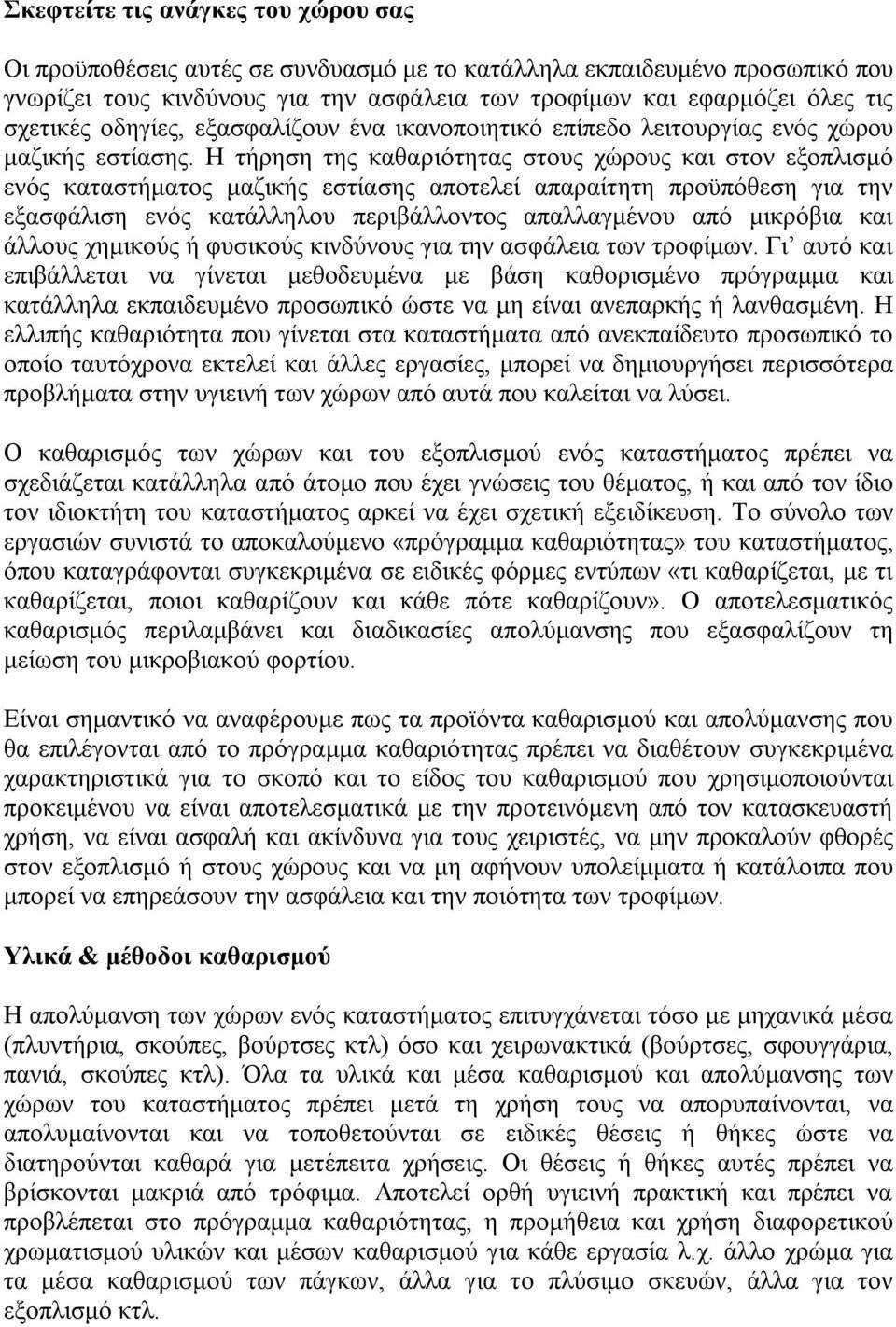 Η τήρηση της καθαριότητας στους χώρους και στον εξοπλισμό ενός καταστήματος μαζικής εστίασης αποτελεί απαραίτητη προϋπόθεση για την εξασφάλιση ενός κατάλληλου περιβάλλοντος απαλλαγμένου από μικρόβια