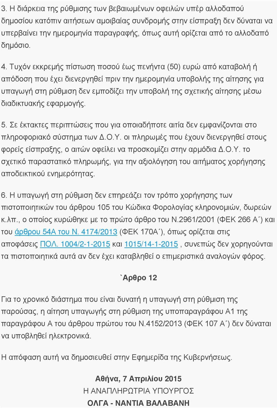 Τυχόν εκκρεμής πίστωση ποσού έως πενήντα (50) ευρώ από καταβολή ή απόδοση που έχει διενεργηθεί πριν την ημερομηνία υποβολής της αίτησης για υπαγωγή στη ρύθμιση δεν εμποδίζει την υποβολή της σχετικής