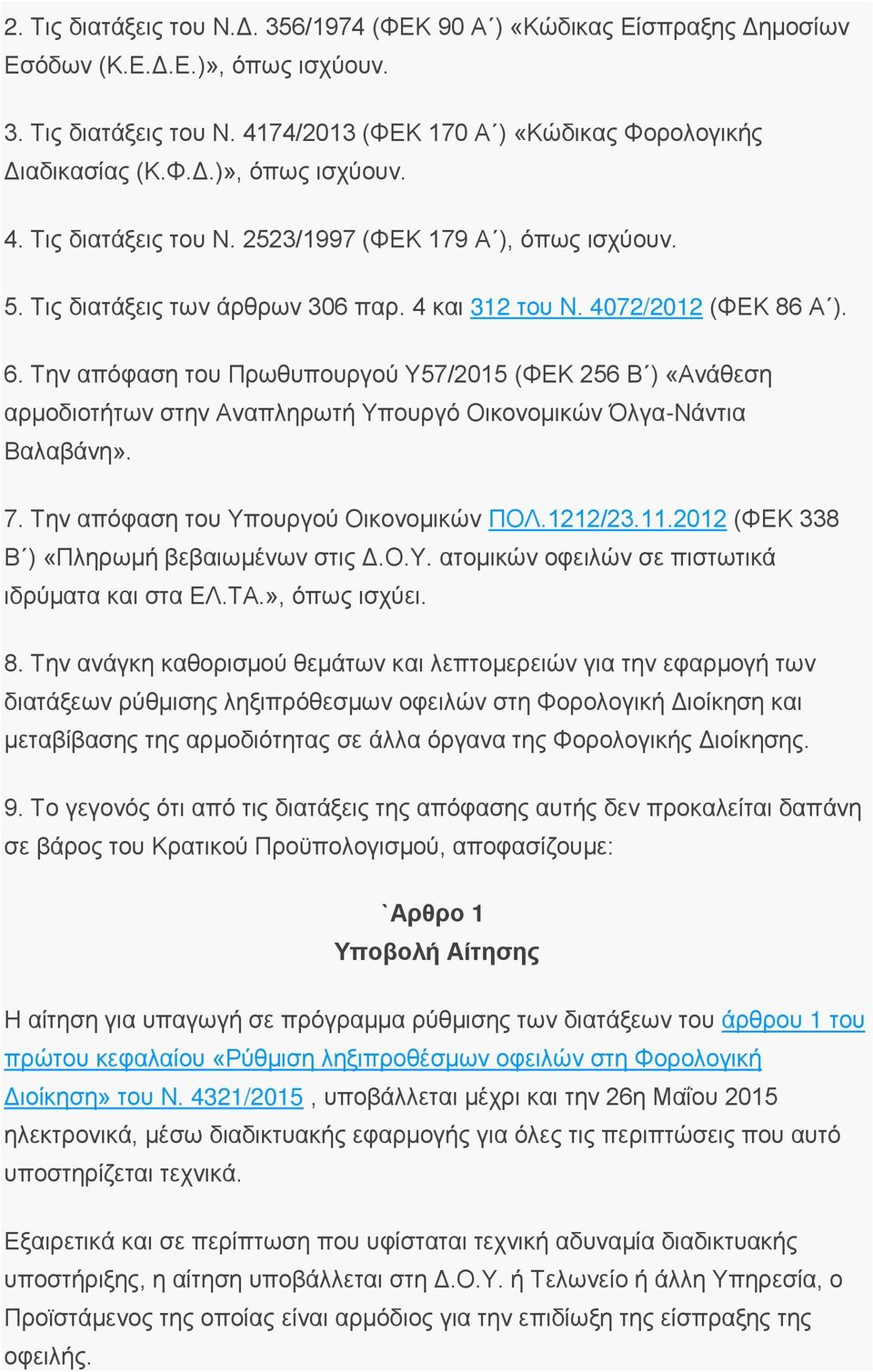 Την απόφαση του Πρωθυπουργού Υ57/2015 (ΦΕΚ 256 Β ) «Ανάθεση αρμοδιοτήτων στην Αναπληρωτή Υπουργό Οικονομικών Όλγα-Νάντια Βαλαβάνη». 7. Την απόφαση του Υπουργού Οικονομικών ΠΟΛ.1212/23.11.