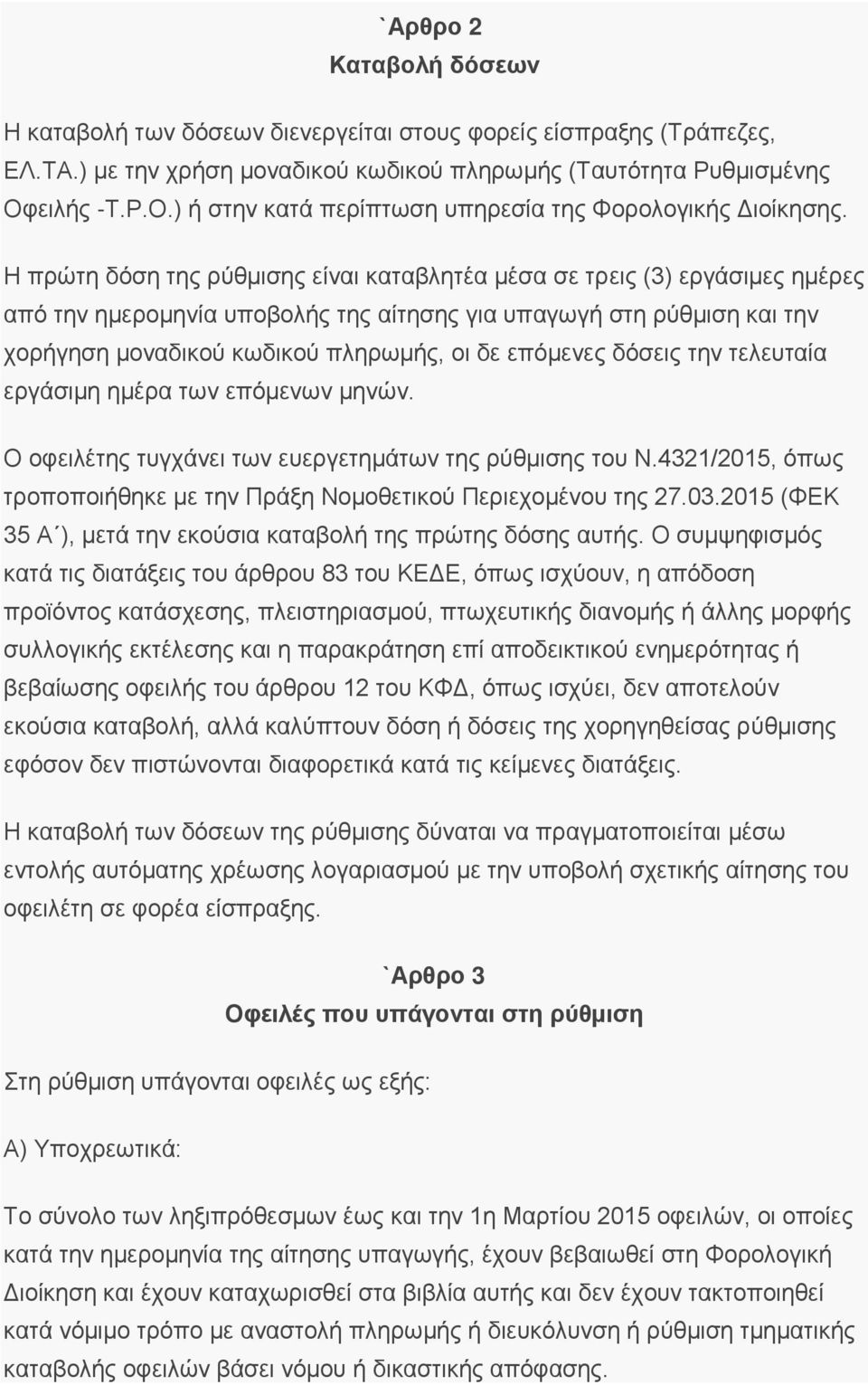 Η πρώτη δόση της ρύθμισης είναι καταβλητέα μέσα σε τρεις (3) εργάσιμες ημέρες από την ημερομηνία υποβολής της αίτησης για υπαγωγή στη ρύθμιση και την χορήγηση μοναδικού κωδικού πληρωμής, οι δε