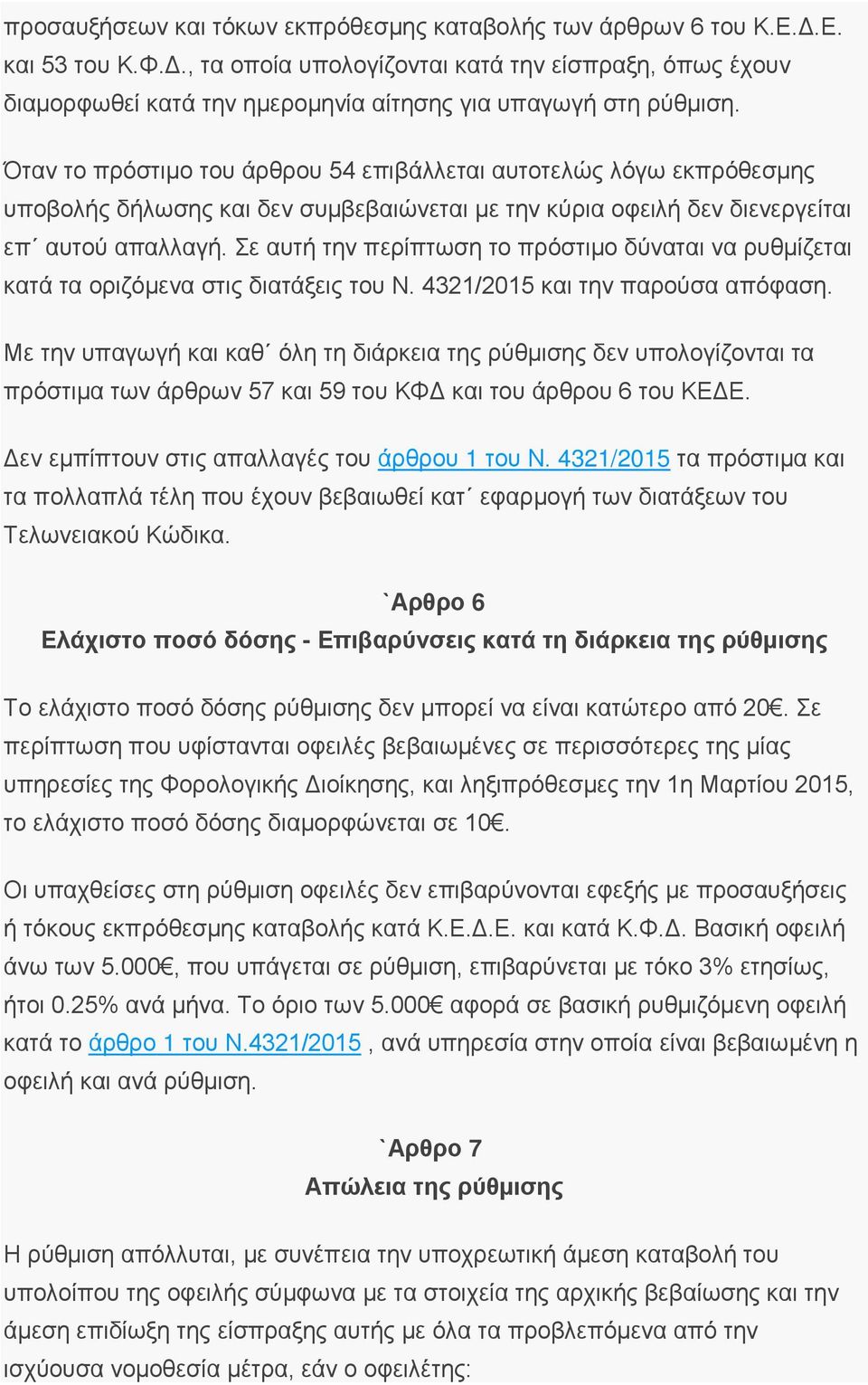 Σε αυτή την περίπτωση το πρόστιμο δύναται να ρυθμίζεται κατά τα οριζόμενα στις διατάξεις του Ν. 4321/2015 και την παρούσα απόφαση.