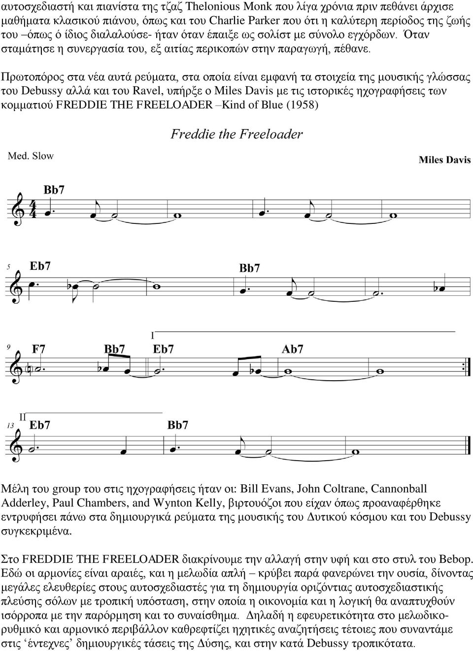 Πρωτοπόρος στα νέα αυτά ρεύματα, στα οποία είναι εμφανή τα στοιχεία της μουσικής γλώσσας του Debussy αλλά και του Ravel, υπήρξε ο Miles Davis με τις ιστορικές ηχογραφήσεις των κομματιού FREDDIE THE