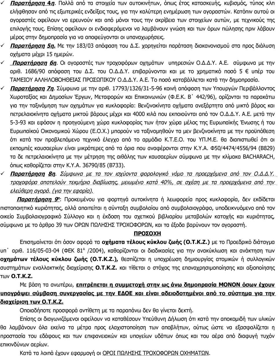 Επίσης οφείλουν οι ενδιαφερόμενοι να λαμβάνουν γνώση και των όρων πώλησης πριν λάβουν μέρος στην δημοπρασία για να αποφεύγονται οι υπαναχωρήσεις. Παρατήρηση 5η. Με την 183/03 απόφαση του Δ.Σ.