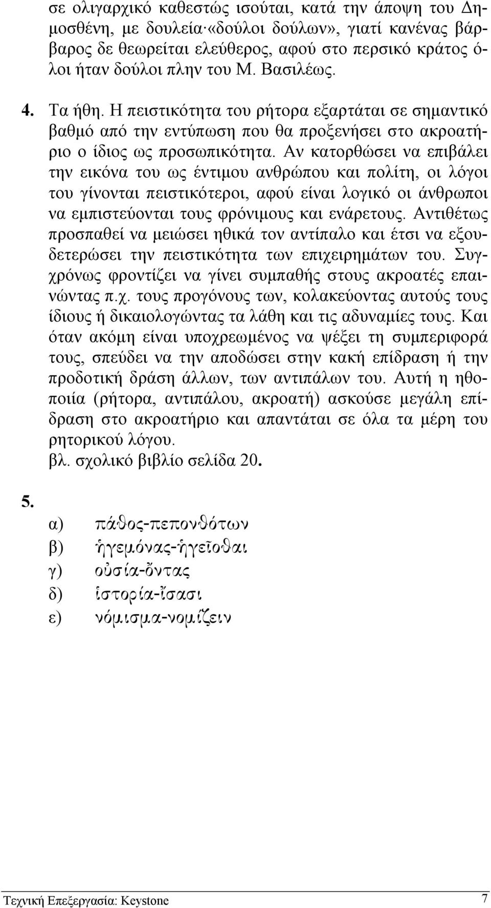 Αν κατορθώσει να επιβάλει την εικόνα του ως έντιµου ανθρώπου και πολίτη, οι λόγοι του γίνονται πειστικότεροι, αφού είναι λογικό οι άνθρωποι να εµπιστεύονται τους φρόνιµους και ενάρετους.