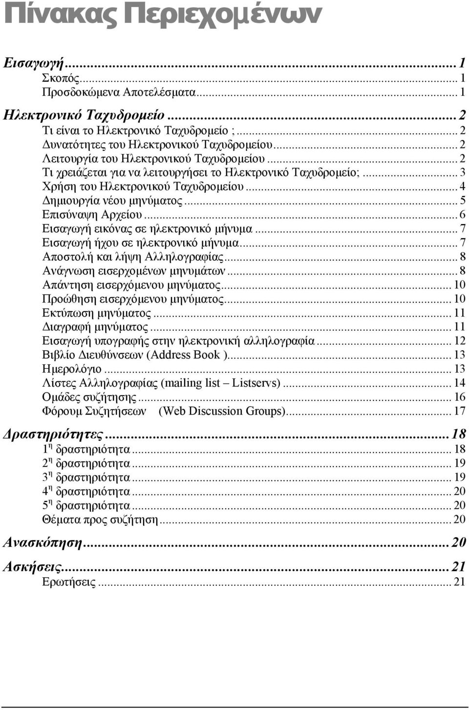 .. 5 Επισύναψη Αρχείου... 6 Εισαγωγή εικόνας σε ηλεκτρονικό µήνυµα... 7 Εισαγωγή ήχου σε ηλεκτρονικό µήνυµα... 7 Αποστολή και λήψη Αλληλογραφίας... 8 Ανάγνωση εισερχοµένων µηνυµάτων.