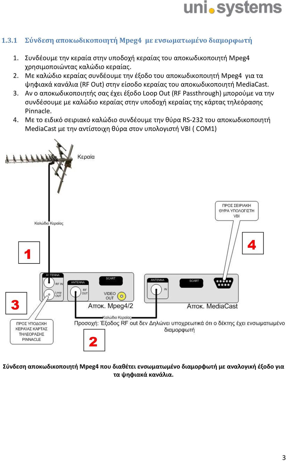 Αν ο αποκωδικοποιθτισ ςασ ζχει ζξοδο Loop Out (RF Passthrough) μποροφμε να τθν ςυνδζςουμε με καλϊδιο κεραίασ ςτθν υποδοχι κεραίασ τθσ κάρτασ τθλεόραςθσ Pinnacle. 4.