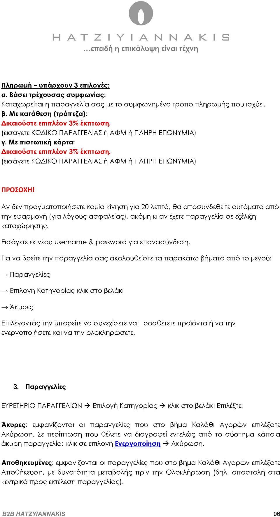 Αν δεν πραγματοποιήσετε καμία κίνηση για 20 λεπτά, θα αποσυνδεθείτε αυτόματα από την εφαρμογή (για λόγους ασφαλείας), ακόμη κι αν έχετε παραγγελία σε εξέλιξη καταχώρησης.