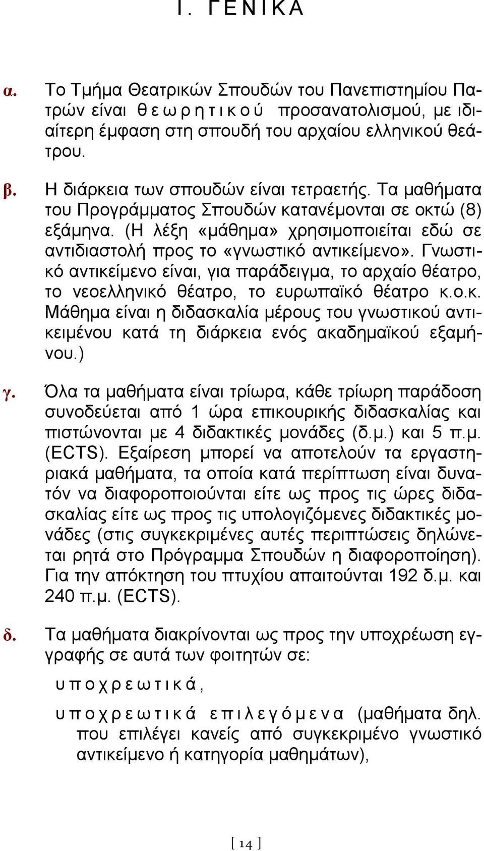 Γνωστικό αντικείμενο είναι, για παράδειγμα, το αρχαίο θέατρο, το νεοελληνικό θέατρο, το ευρωπαϊκό θέατρο κ.ο.κ. Μάθημα είναι η διδασκαλία μέρους του γνωστικού αντικειμένου κατά τη διάρκεια ενός ακαδημαϊκού εξαμήνου.