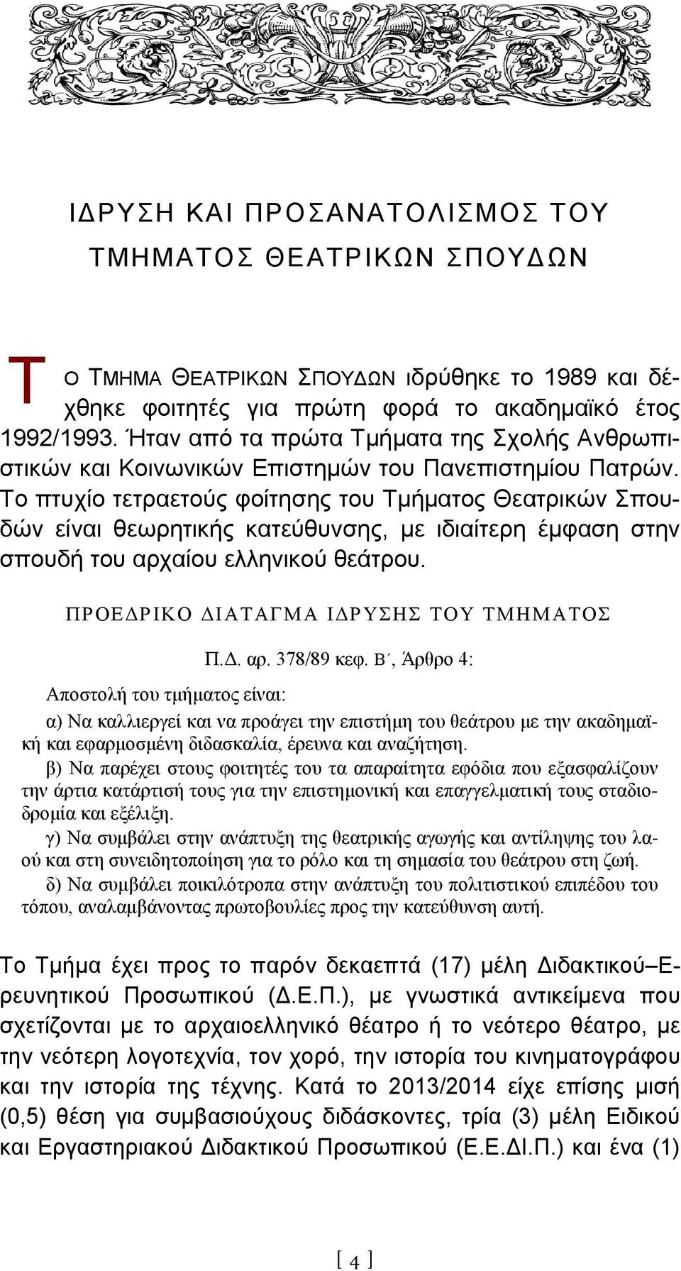 Το πτυχίο τετραετούς φοίτησης του Τμήματος Θεατρικών Σπουδών είναι θεωρητικής κατεύθυνσης, με ιδιαίτερη έμφαση στην σπουδή του αρχαίου ελληνικού θεάτρου. ΠΡΟΕΔΡΙΚΟ ΔΙΑΤΑΓΜΑ ΙΔΡΥΣΗΣ ΤΟY ΤΜΗΜΑΤΟΣ Π.Δ. αρ. 378/89 κεφ.