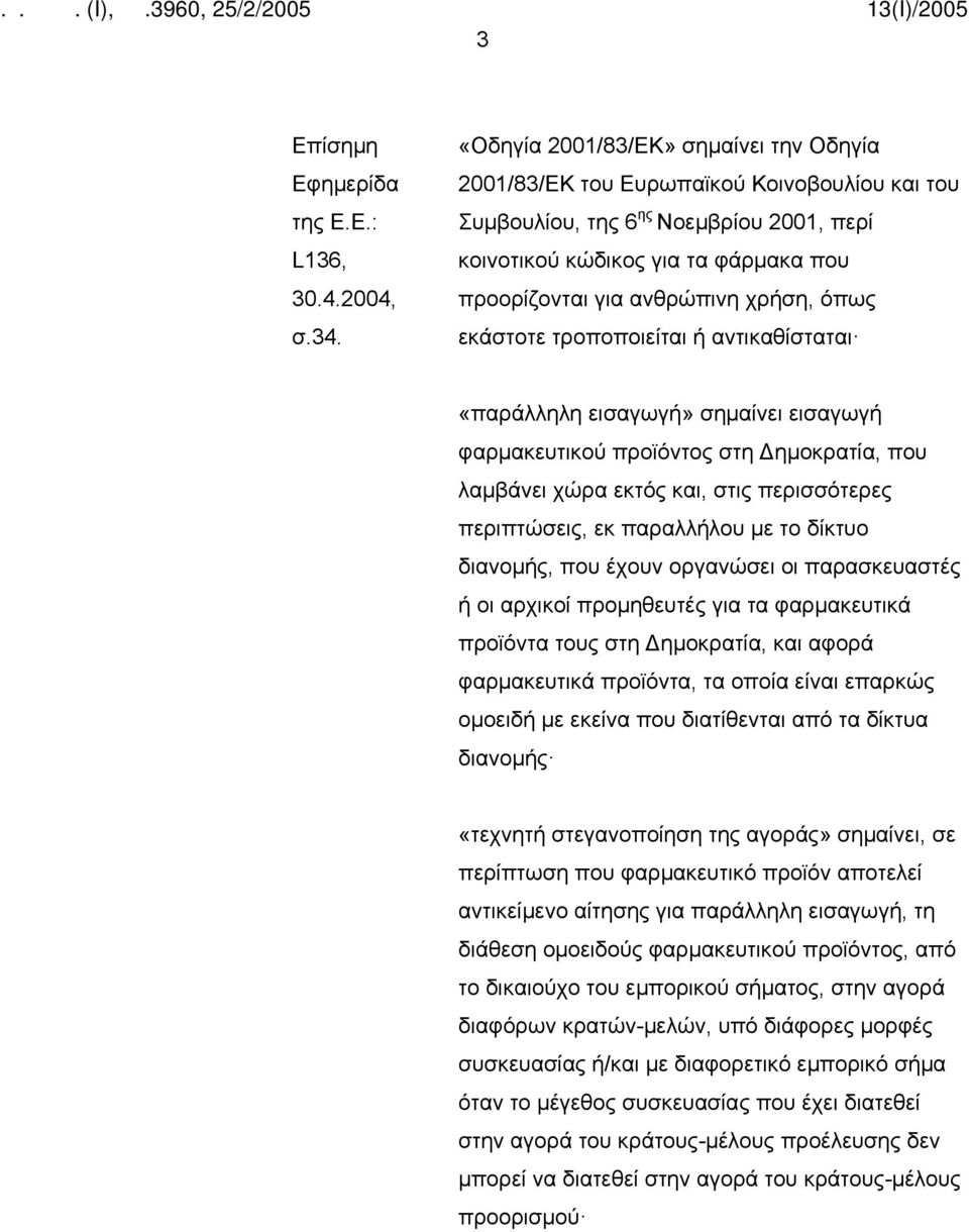 χρήση, όπως εκάστοτε τροποποιείται ή αντικαθίσταται «παράλληλη εισαγωγή» σημαίνει εισαγωγή φαρμακευτικού προϊόντος στη Δημοκρατία, που λαμβάνει χώρα εκτός και, στις περισσότερες περιπτώσεις, εκ