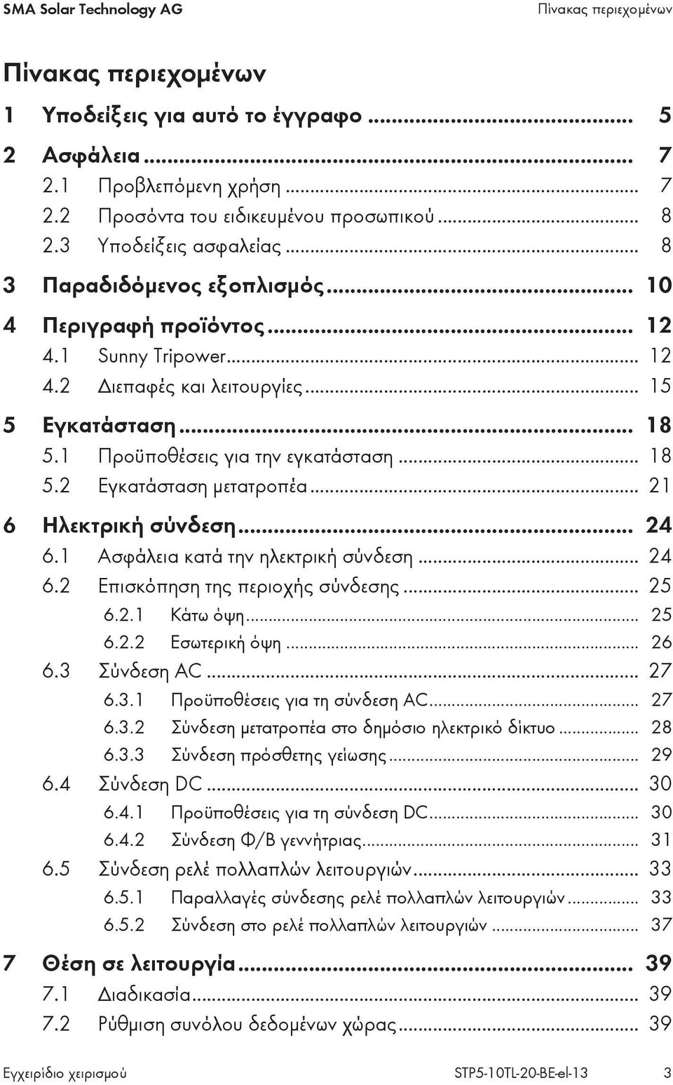 1 Προϋποθέσεις για την εγκατάσταση... 18 5.2 Εγκατάσταση μετατροπέα... 21 6 Ηλεκτρική σύνδεση... 24 6.1 Ασφάλεια κατά την ηλεκτρική σύνδεση... 24 6.2 Επισκόπηση της περιοχής σύνδεσης... 25 6.2.1 Κάτω όψη.